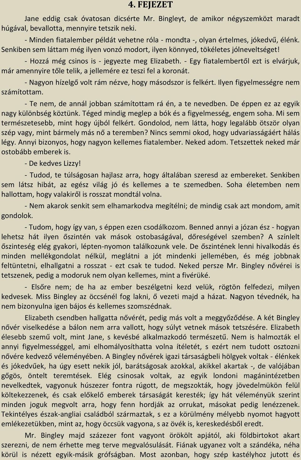 - Hozzá még csinos is - jegyezte meg Elizabeth. - Egy fiatalembertől ezt is elvárjuk, már amennyire tőle telik, a jellemére ez teszi fel a koronát.