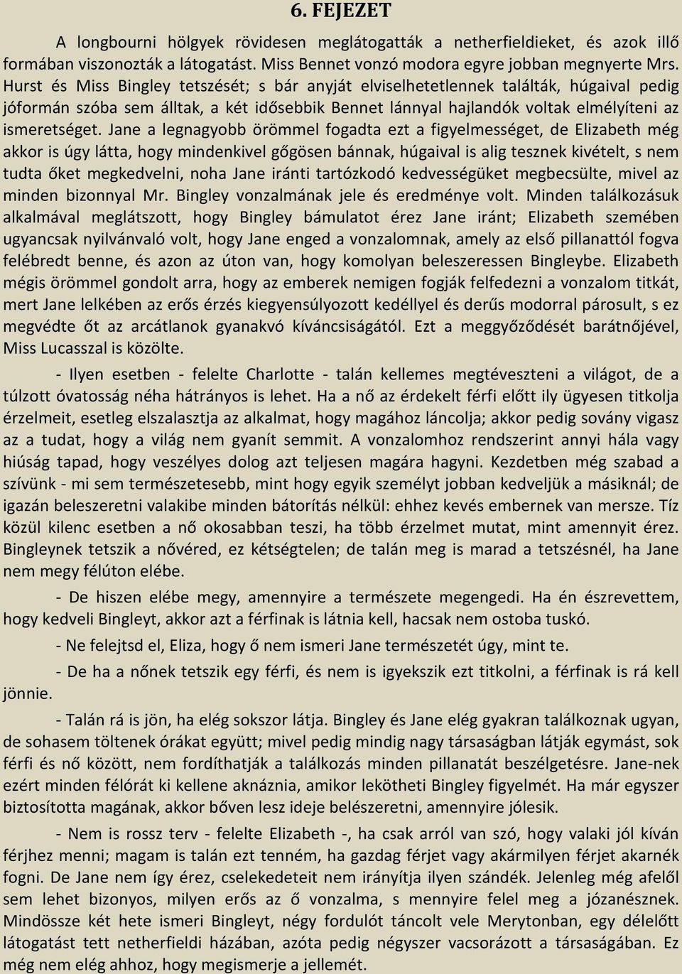 Jane a legnagyobb örömmel fogadta ezt a figyelmességet, de Elizabeth még akkor is úgy látta, hogy mindenkivel gőgösen bánnak, húgaival is alig tesznek kivételt, s nem tudta őket megkedvelni, noha