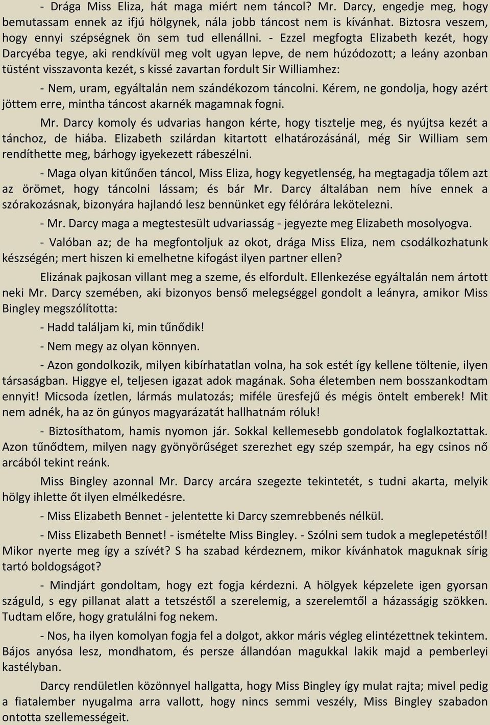 - Ezzel megfogta Elizabeth kezét, hogy Darcyéba tegye, aki rendkívül meg volt ugyan lepve, de nem húzódozott; a leány azonban tüstént visszavonta kezét, s kissé zavartan fordult Sir Williamhez: -