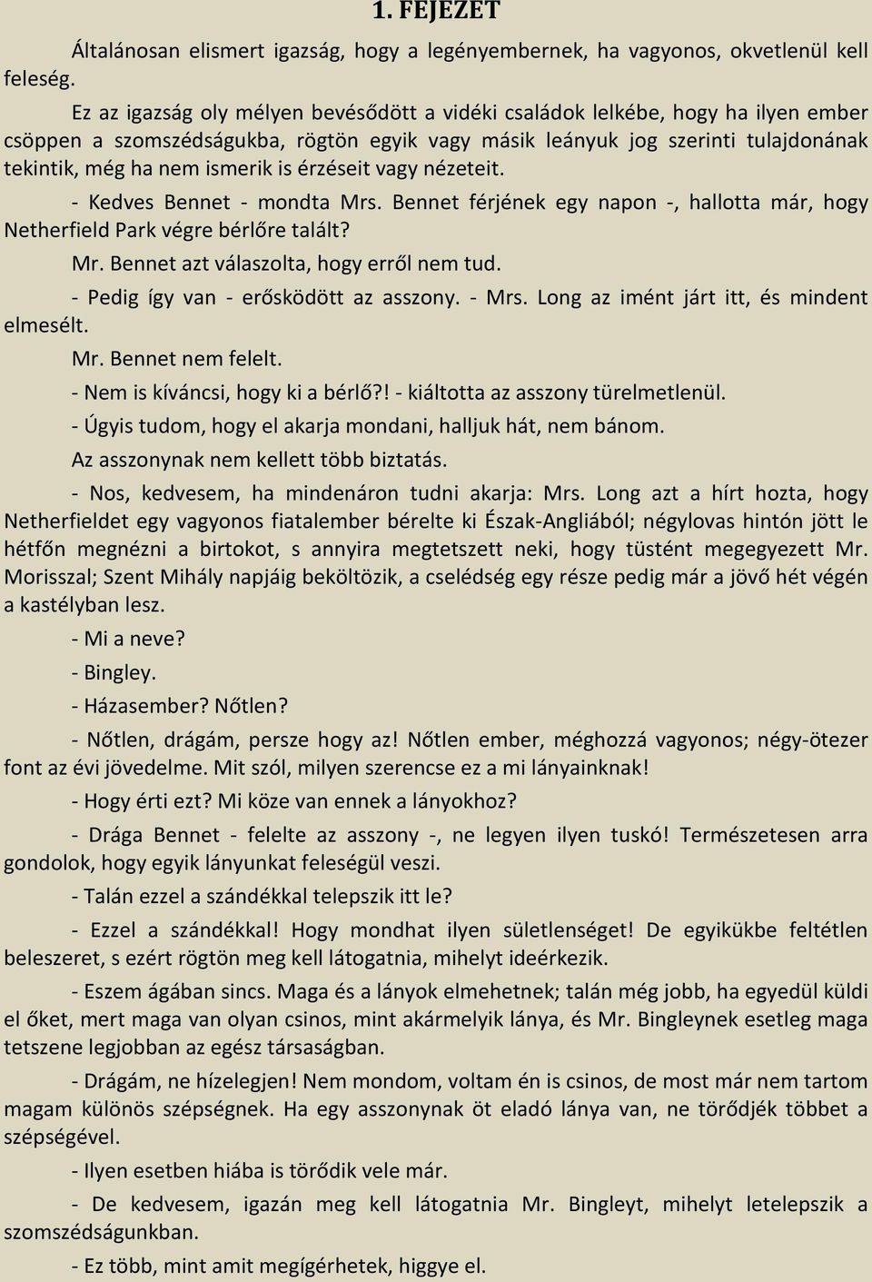 érzéseit vagy nézeteit. - Kedves Bennet - mondta Mrs. Bennet férjének egy napon -, hallotta már, hogy Netherfield Park végre bérlőre talált? Mr. Bennet azt válaszolta, hogy erről nem tud.