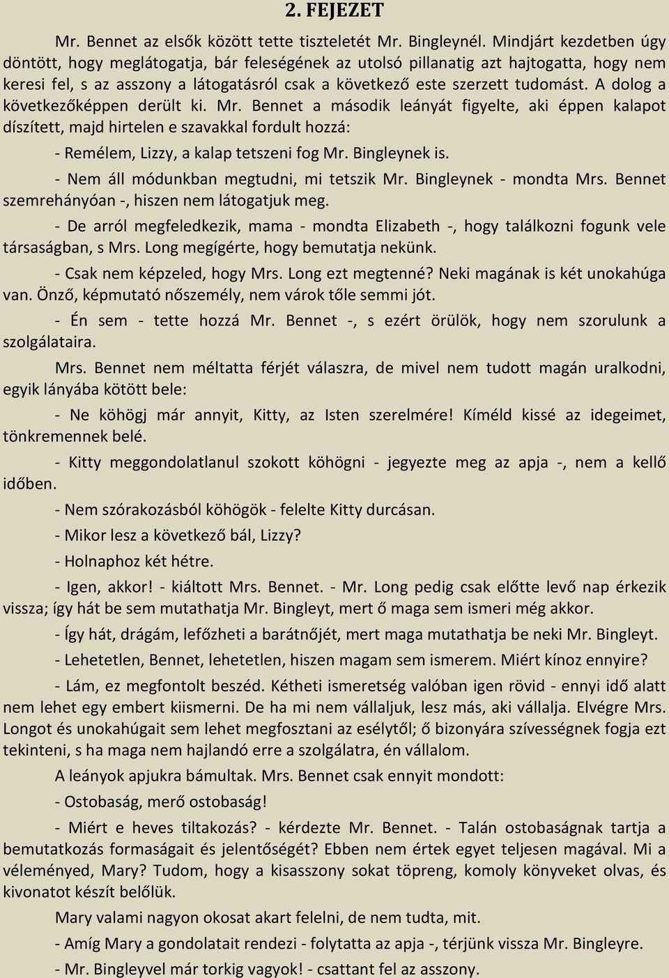 A dolog a következőképpen derült ki. Mr. Bennet a második leányát figyelte, aki éppen kalapot díszített, majd hirtelen e szavakkal fordult hozzá: - Remélem, Lizzy, a kalap tetszeni fog Mr.