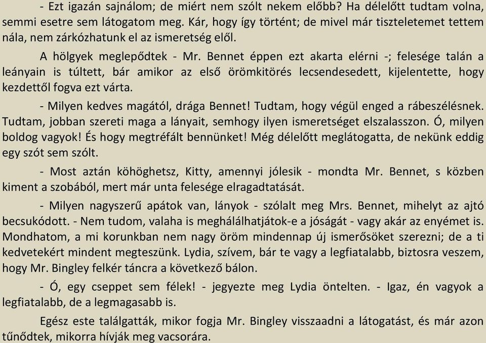 Bennet éppen ezt akarta elérni -; felesége talán a leányain is túltett, bár amikor az első örömkitörés lecsendesedett, kijelentette, hogy kezdettől fogva ezt várta.