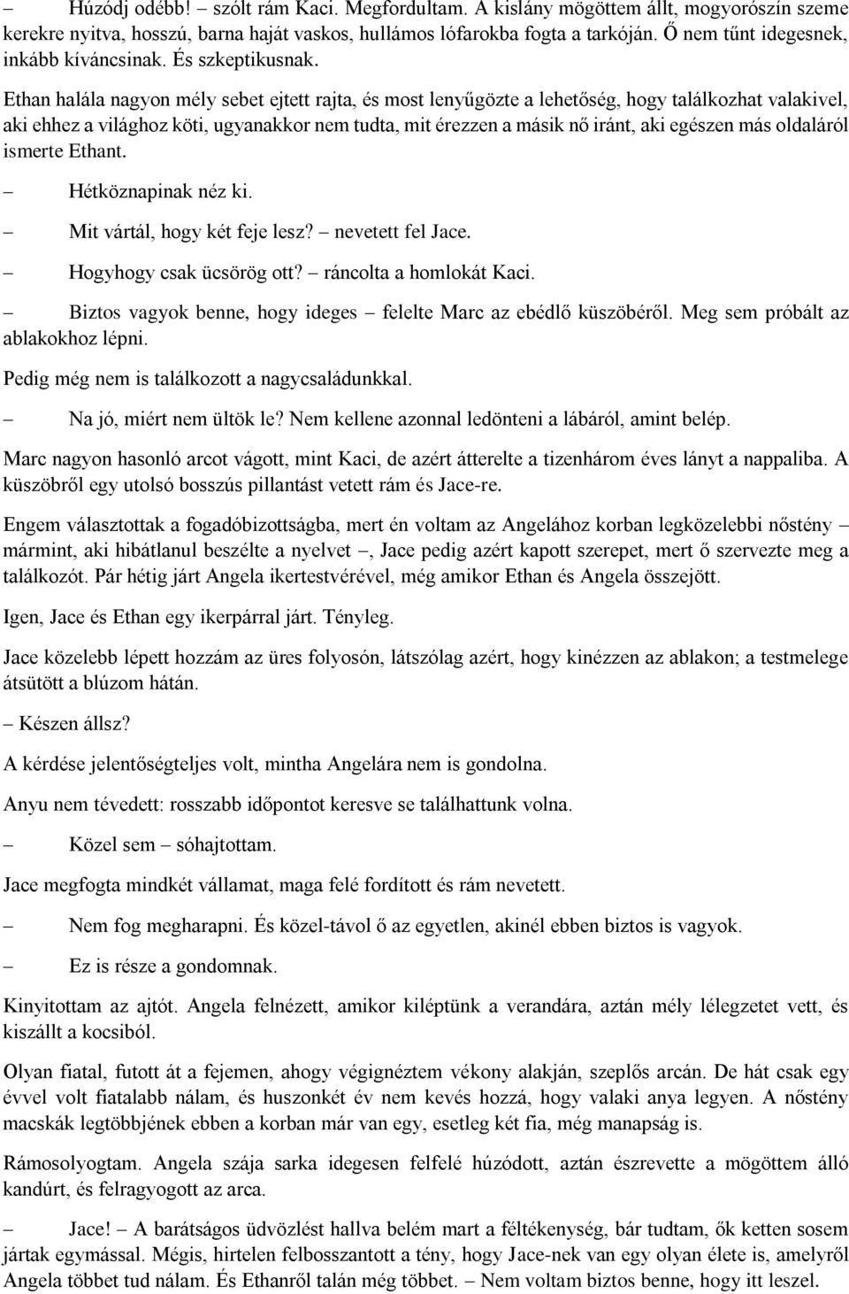 Ethan halála nagyon mély sebet ejtett rajta, és most lenyűgözte a lehetőség, hogy találkozhat valakivel, aki ehhez a világhoz köti, ugyanakkor nem tudta, mit érezzen a másik nő iránt, aki egészen más