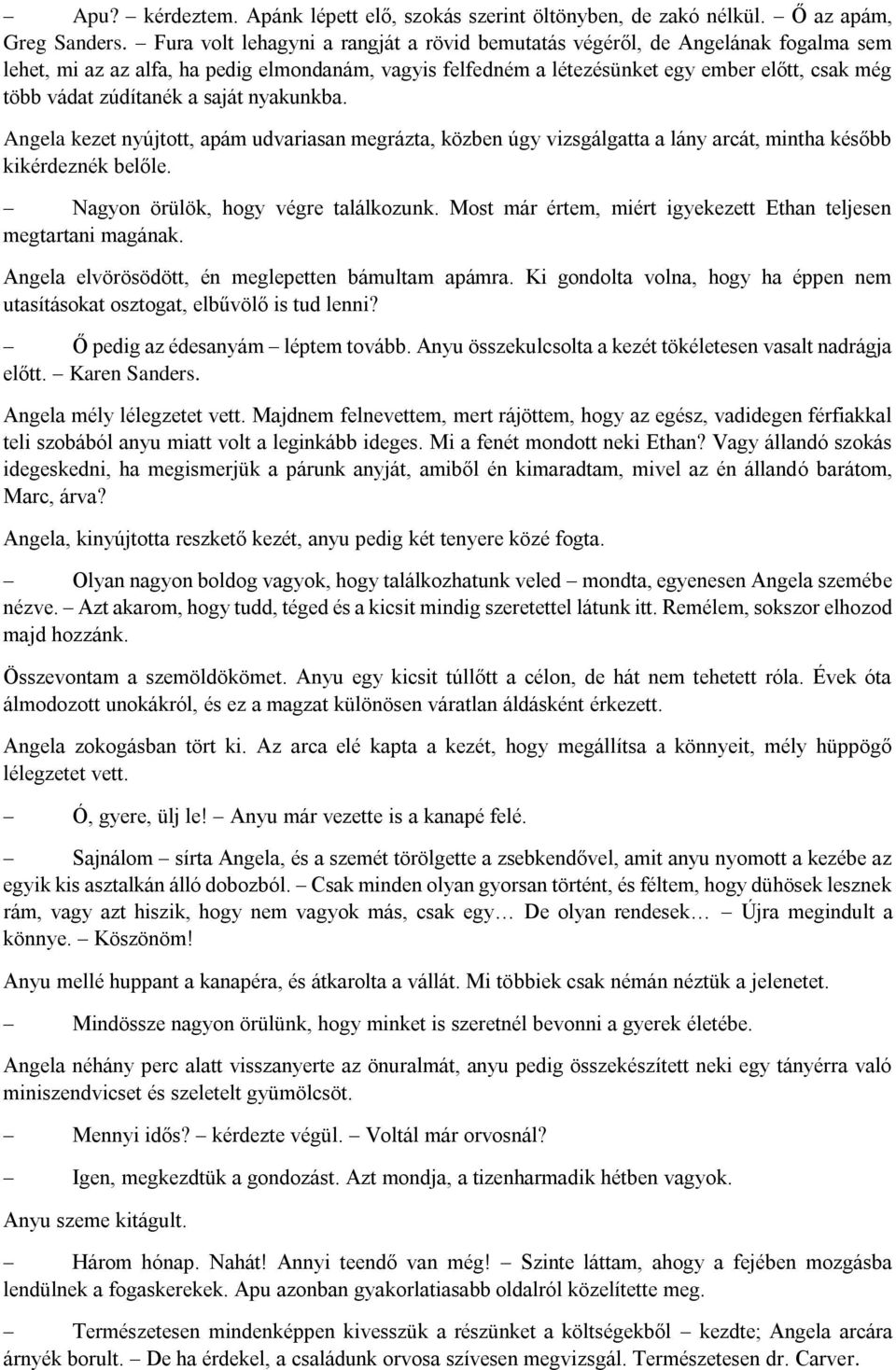 zúdítanék a saját nyakunkba. Angela kezet nyújtott, apám udvariasan megrázta, közben úgy vizsgálgatta a lány arcát, mintha később kikérdeznék belőle. Nagyon örülök, hogy végre találkozunk.