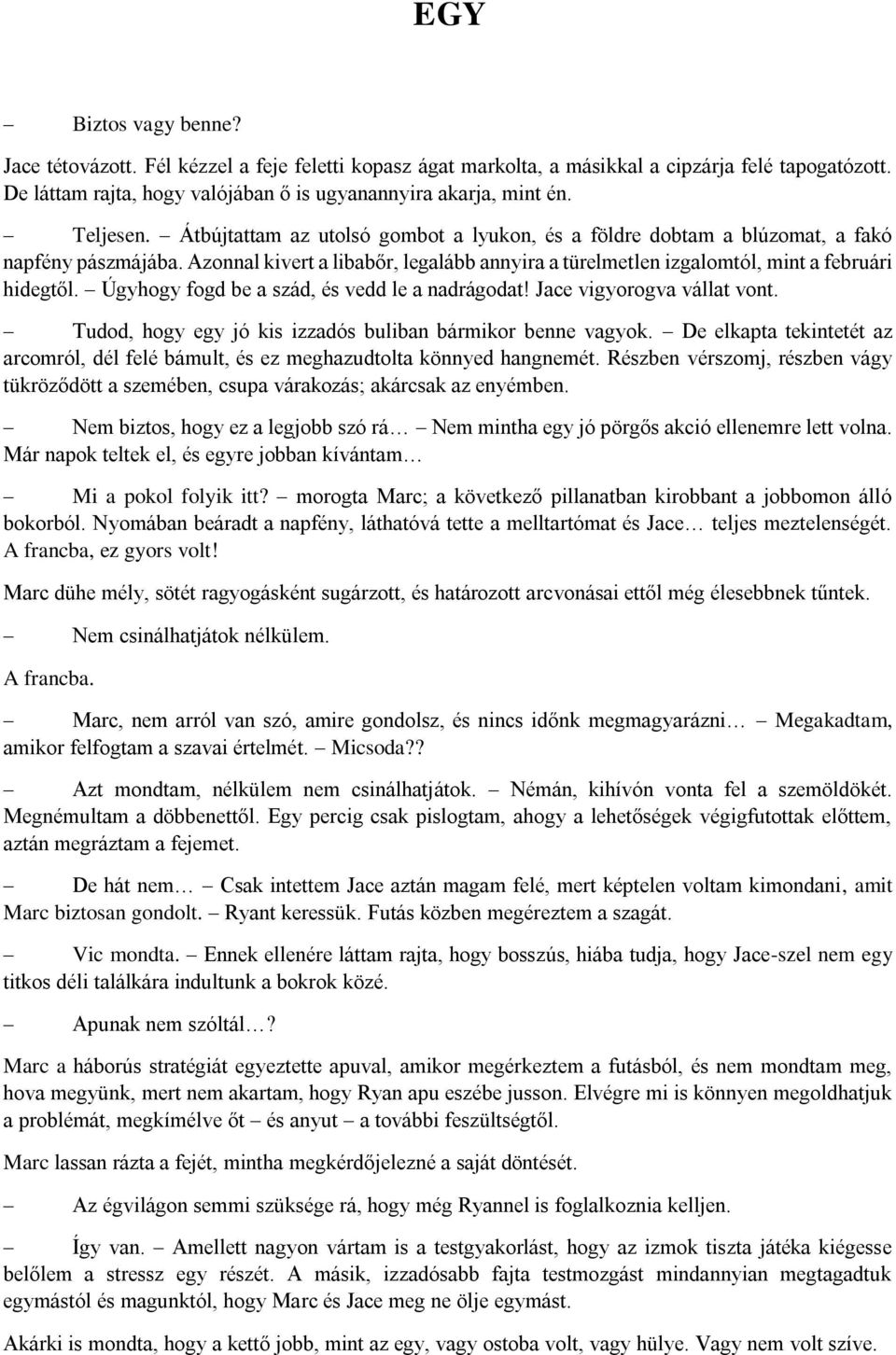 Azonnal kivert a libabőr, legalább annyira a türelmetlen izgalomtól, mint a februári hidegtől. Úgyhogy fogd be a szád, és vedd le a nadrágodat! Jace vigyorogva vállat vont.