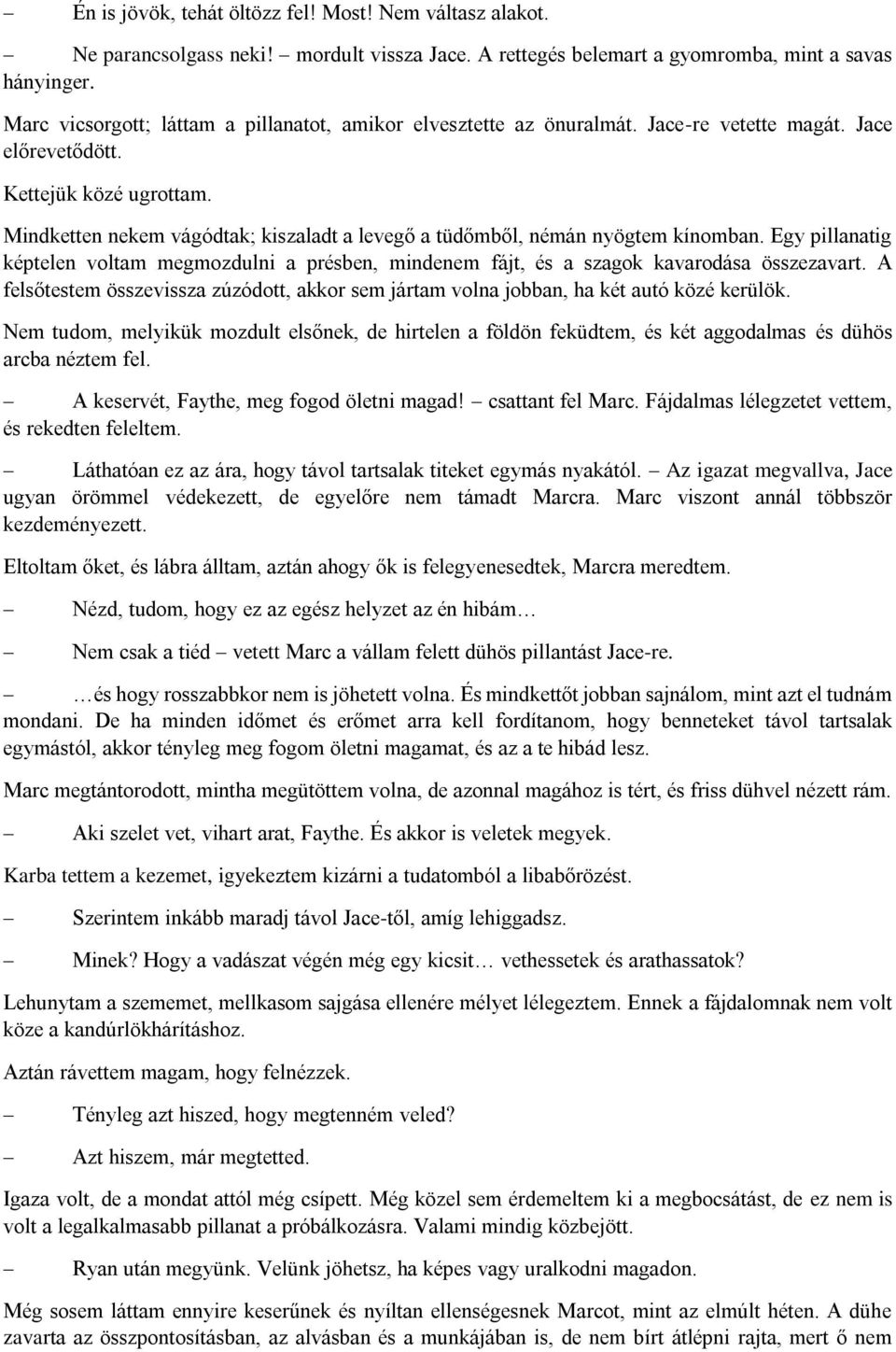 Mindketten nekem vágódtak; kiszaladt a levegő a tüdőmből, némán nyögtem kínomban. Egy pillanatig képtelen voltam megmozdulni a présben, mindenem fájt, és a szagok kavarodása összezavart.