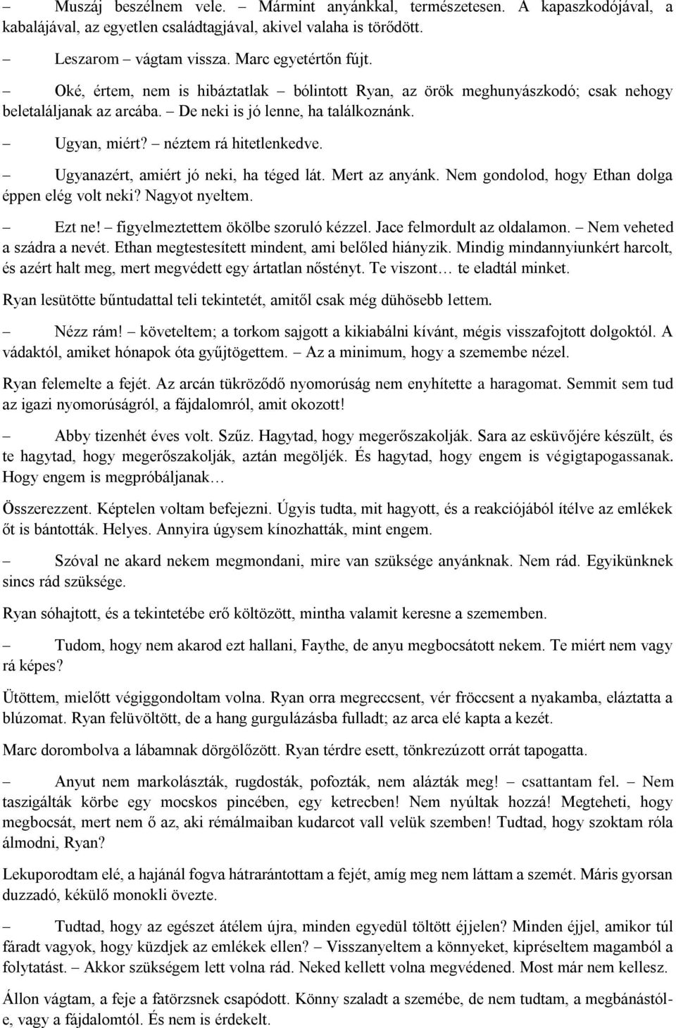 Ugyanazért, amiért jó neki, ha téged lát. Mert az anyánk. Nem gondolod, hogy Ethan dolga éppen elég volt neki? Nagyot nyeltem. Ezt ne! figyelmeztettem ökölbe szoruló kézzel.