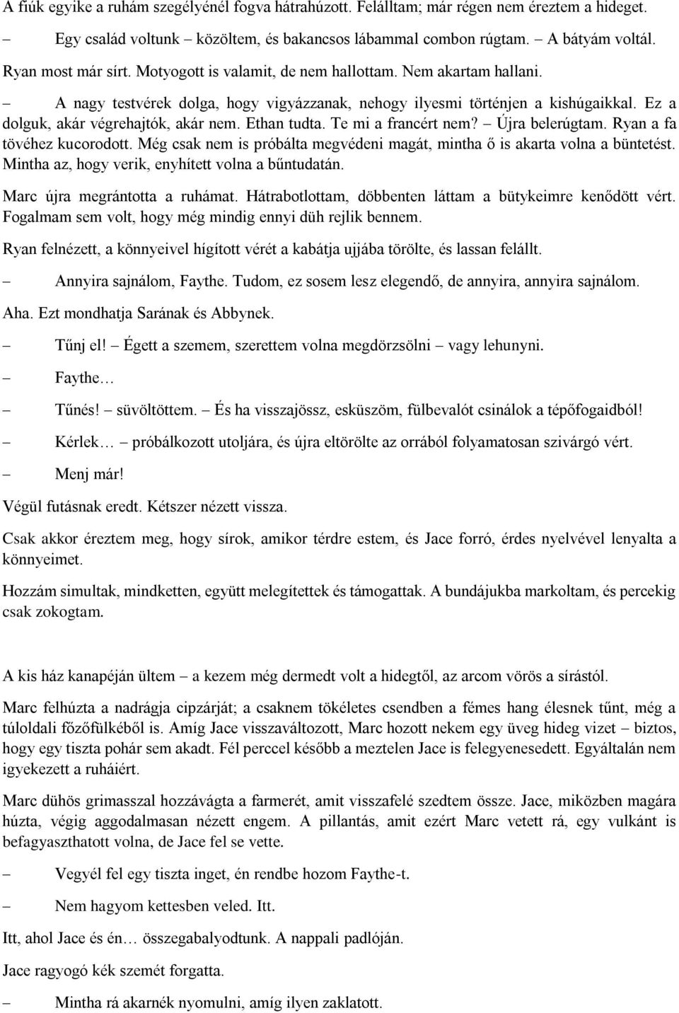 Te mi a francért nem? Újra belerúgtam. Ryan a fa tövéhez kucorodott. Még csak nem is próbálta megvédeni magát, mintha ő is akarta volna a büntetést.