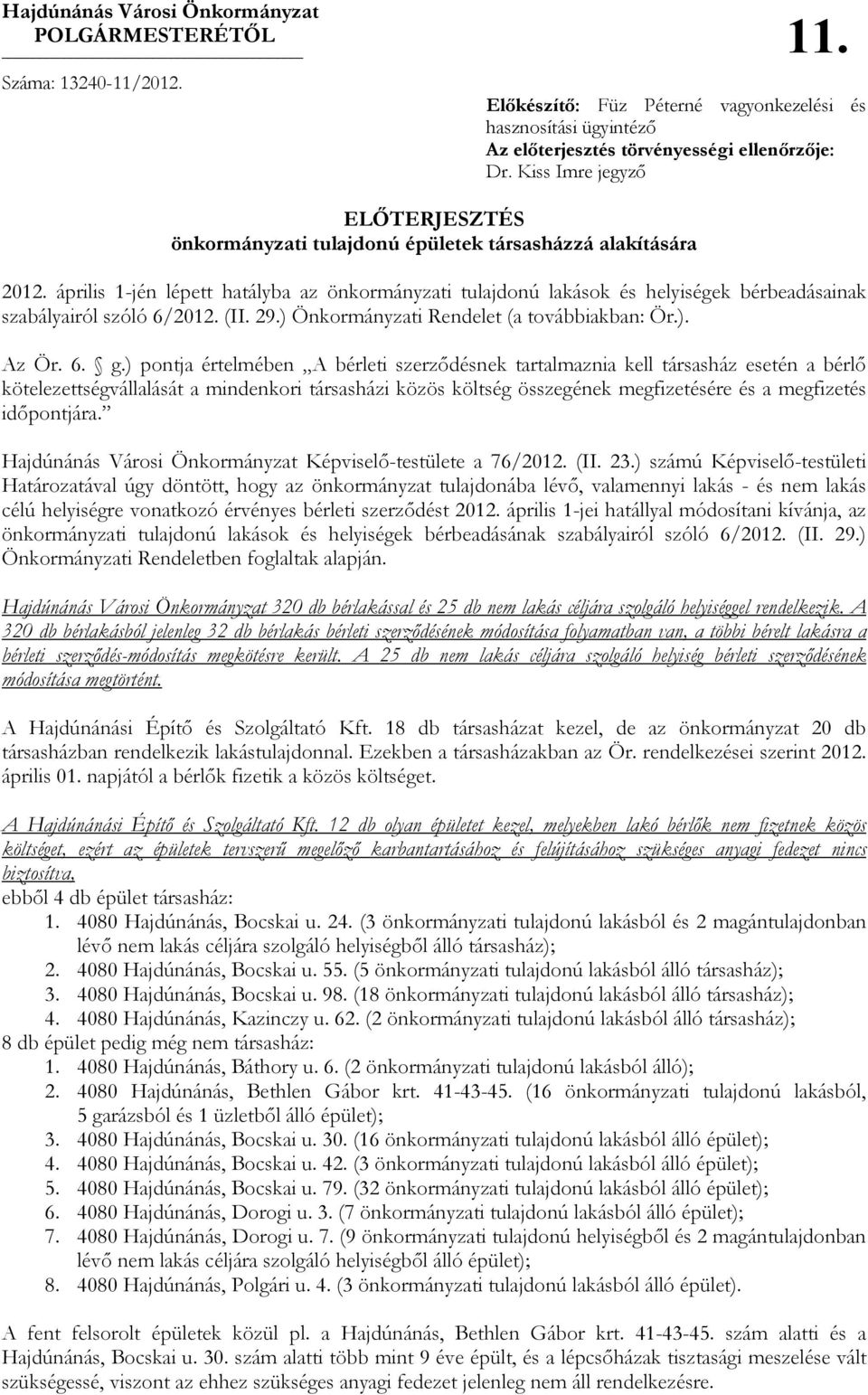 április 1-jén lépett hatályba az önkormányzati tulajdonú lakások és helyiségek bérbeadásainak szabályairól szóló 6/2012. (II. 29.) Önkormányzati Rendelet (a továbbiakban: Ör.). Az Ör. 6. g.