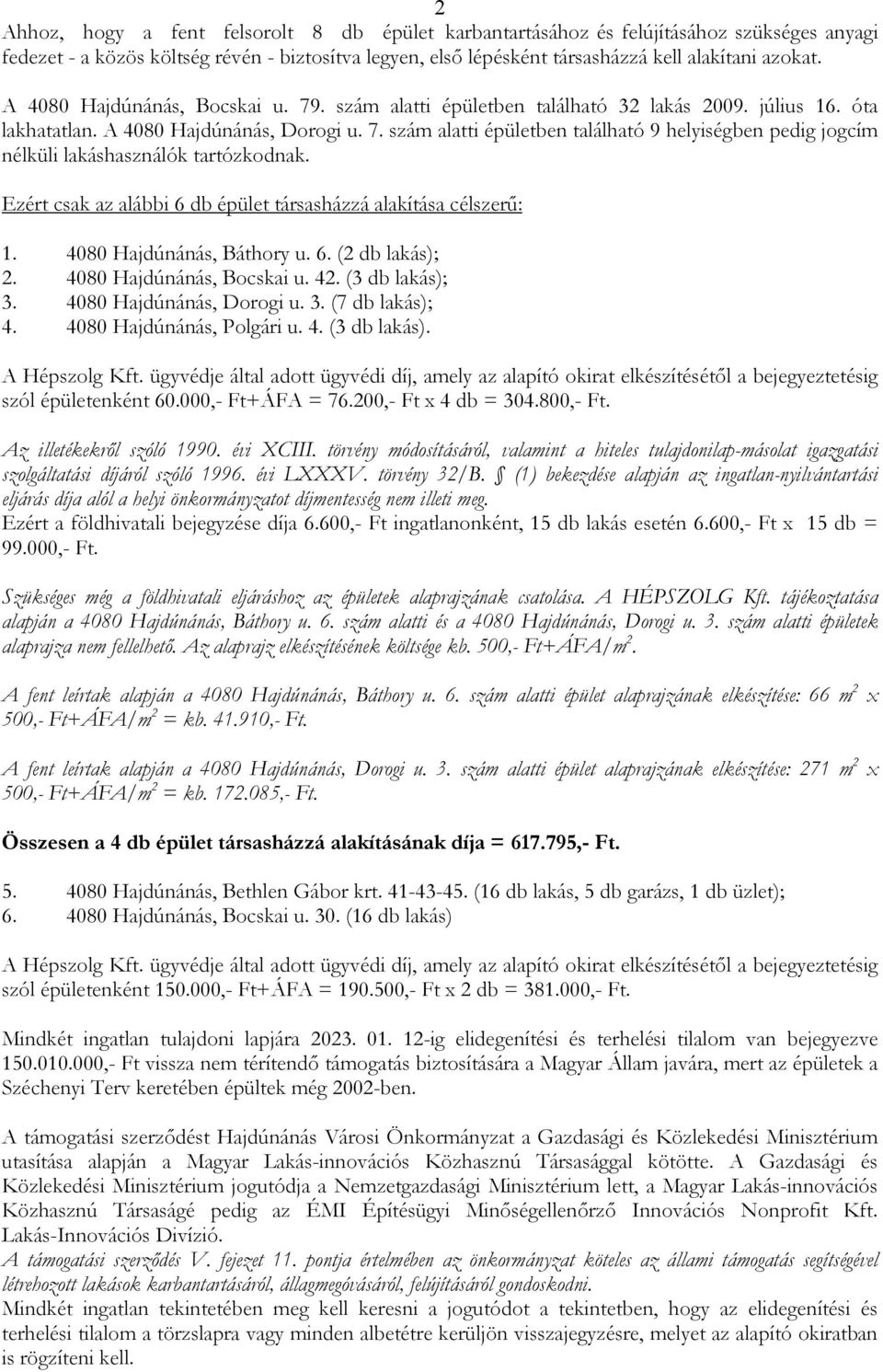 Ezért csak az alábbi 6 db épület társasházzá alakítása célszerő: 1. 4080 Báthory u. 6. (2 db lakás); 2. 4080 Bocskai u. 42. (3 db lakás); 3. 4080 Dorogi u. 3. (7 db lakás); 4. 4080 Polgári u. 4. (3 db lakás). A Hépszolg Kft.