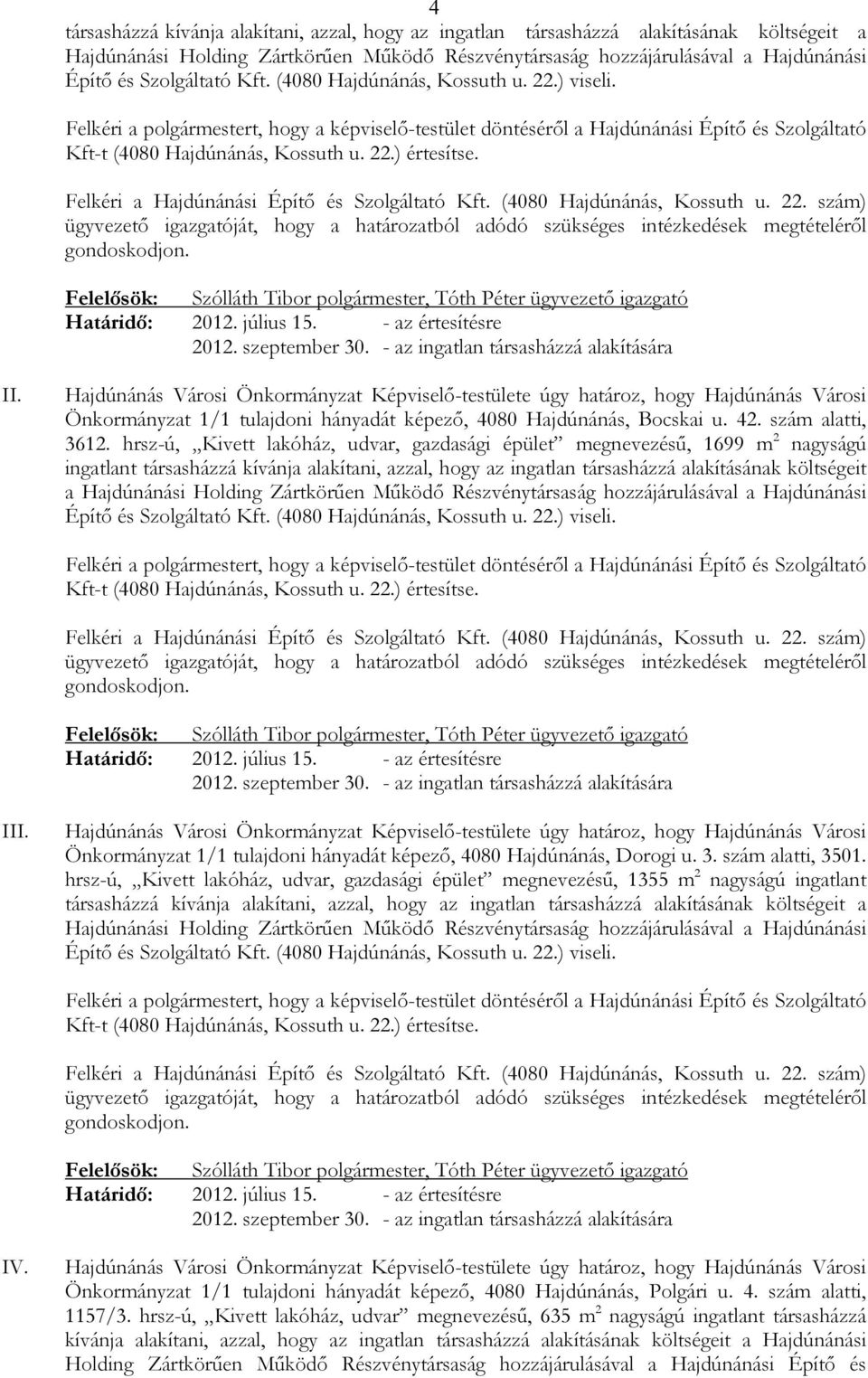 hrsz-ú, Kivett lakóház, udvar, gazdasági épület megnevezéső, 1699 m 2 nagyságú ingatlant társasházzá kívánja alakítani, azzal, hogy az ingatlan társasházzá alakításának költségeit a Hajdúnánási