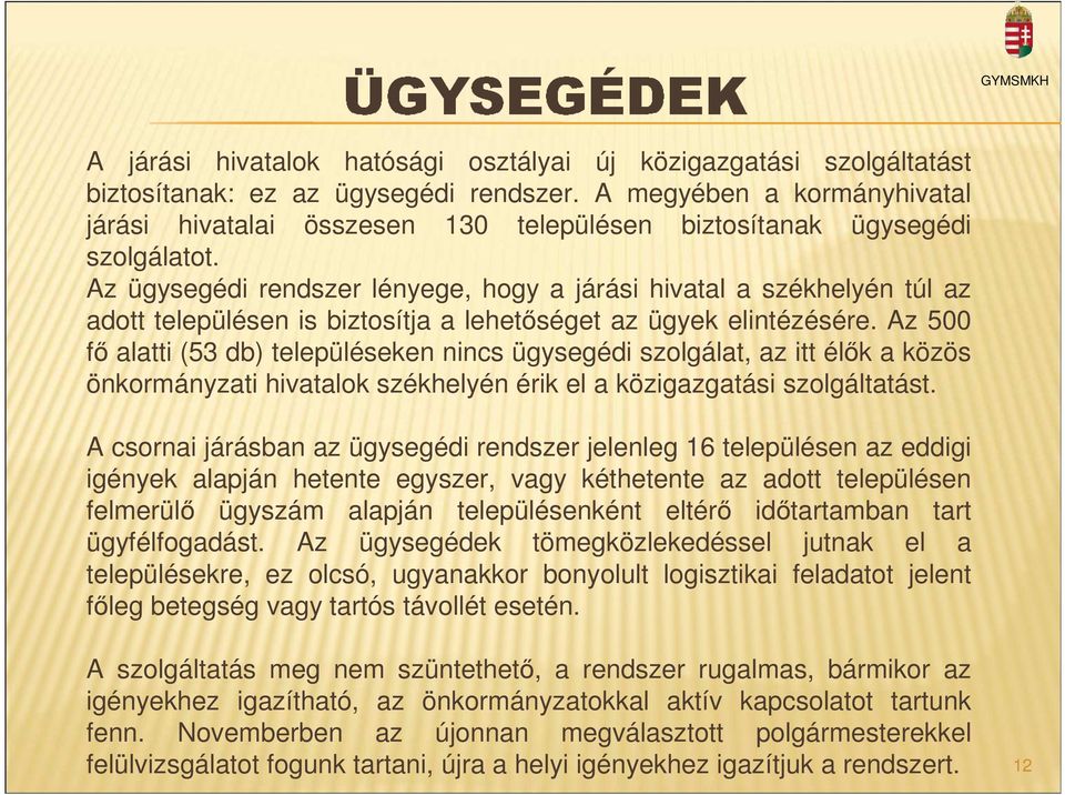 Az ügysegédi rendszer lényege, hogy a járási hivatal a székhelyén túl az adott településen is biztosítja a lehetőséget az ügyek elintézésére.