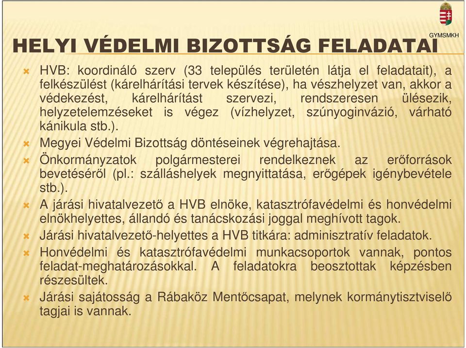 Önkormányzatok polgármesterei rendelkeznek az erőforrások bevetéséről (pl.: szálláshelyek megnyittatása, erőgépek igénybevétele stb.).