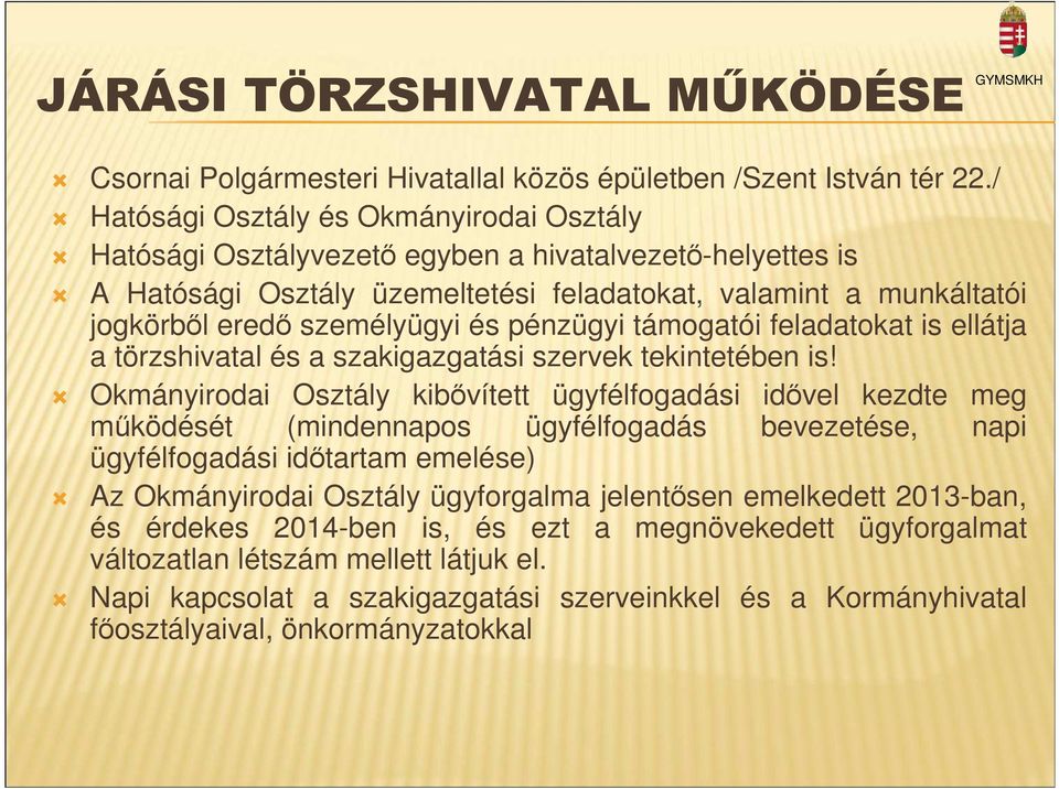 és pénzügyi támogatói feladatokat is ellátja a törzshivatal és a szakigazgatási szervek tekintetében is!