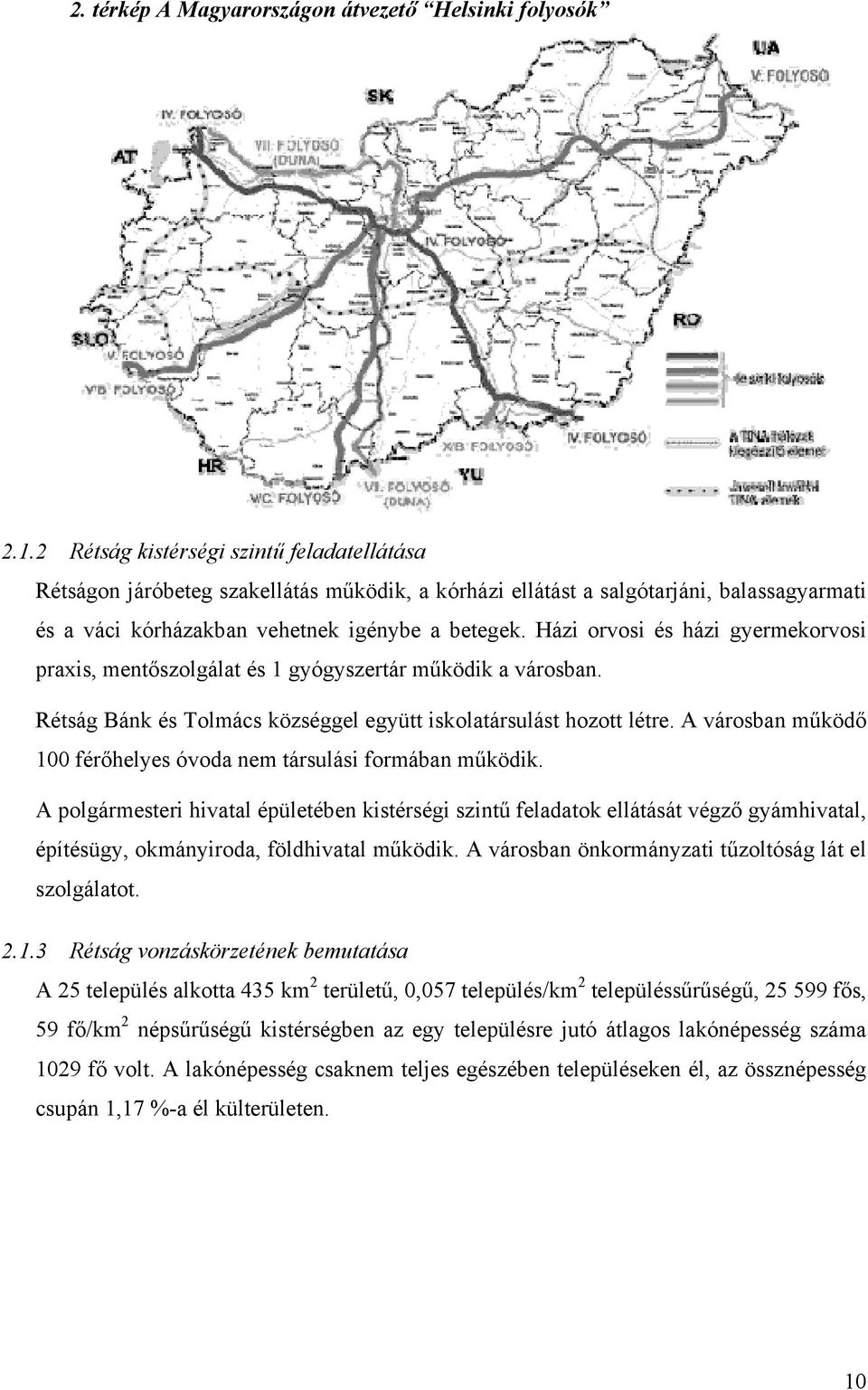 Házi orvosi és házi gyermekorvosi praxis, mentőszolgálat és 1 gyógyszertár működik a városban. Rétság Bánk és Tolmács községgel együtt iskolatársulást hozott létre.