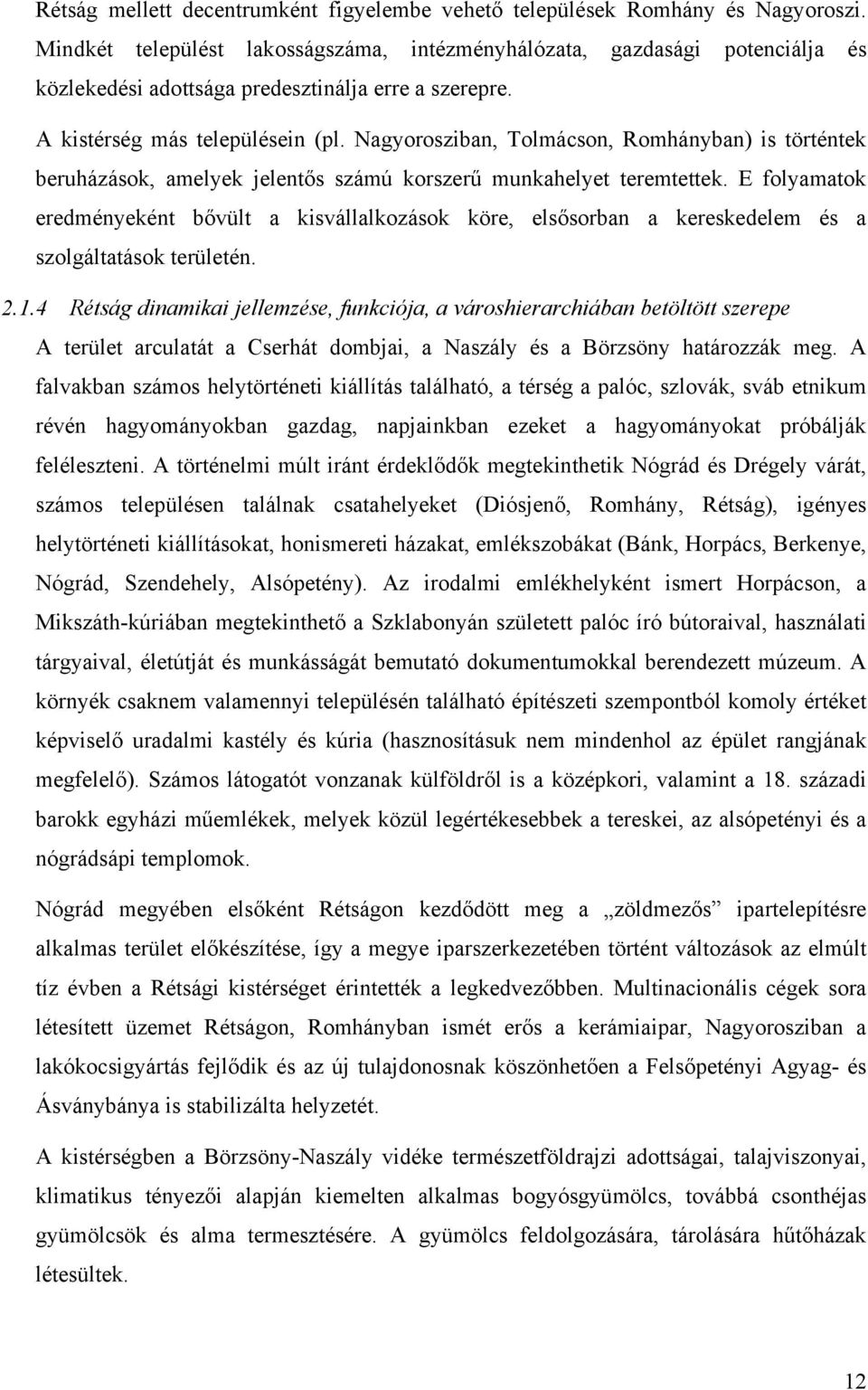 Nagyorosziban, Tolmácson, Romhányban) is történtek beruházások, amelyek jelentős számú korszerű munkahelyet teremtettek.