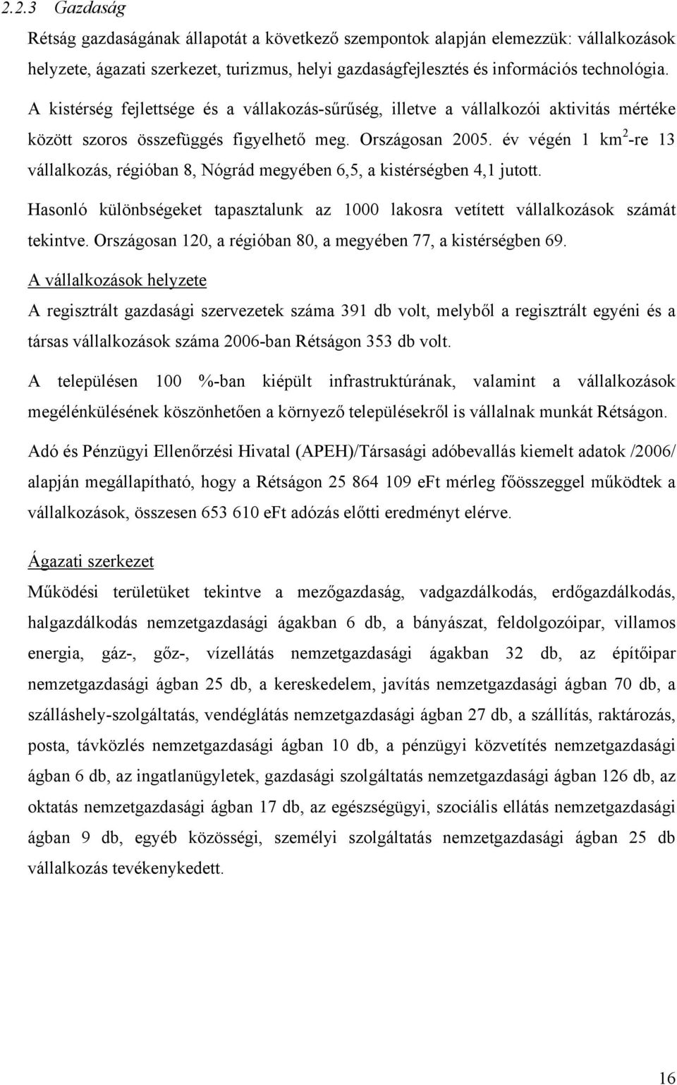 év végén 1 km 2 -re 13 vállalkozás, régióban 8, Nógrád megyében 6,5, a kistérségben 4,1 jutott. Hasonló különbségeket tapasztalunk az 1000 lakosra vetített vállalkozások számát tekintve.