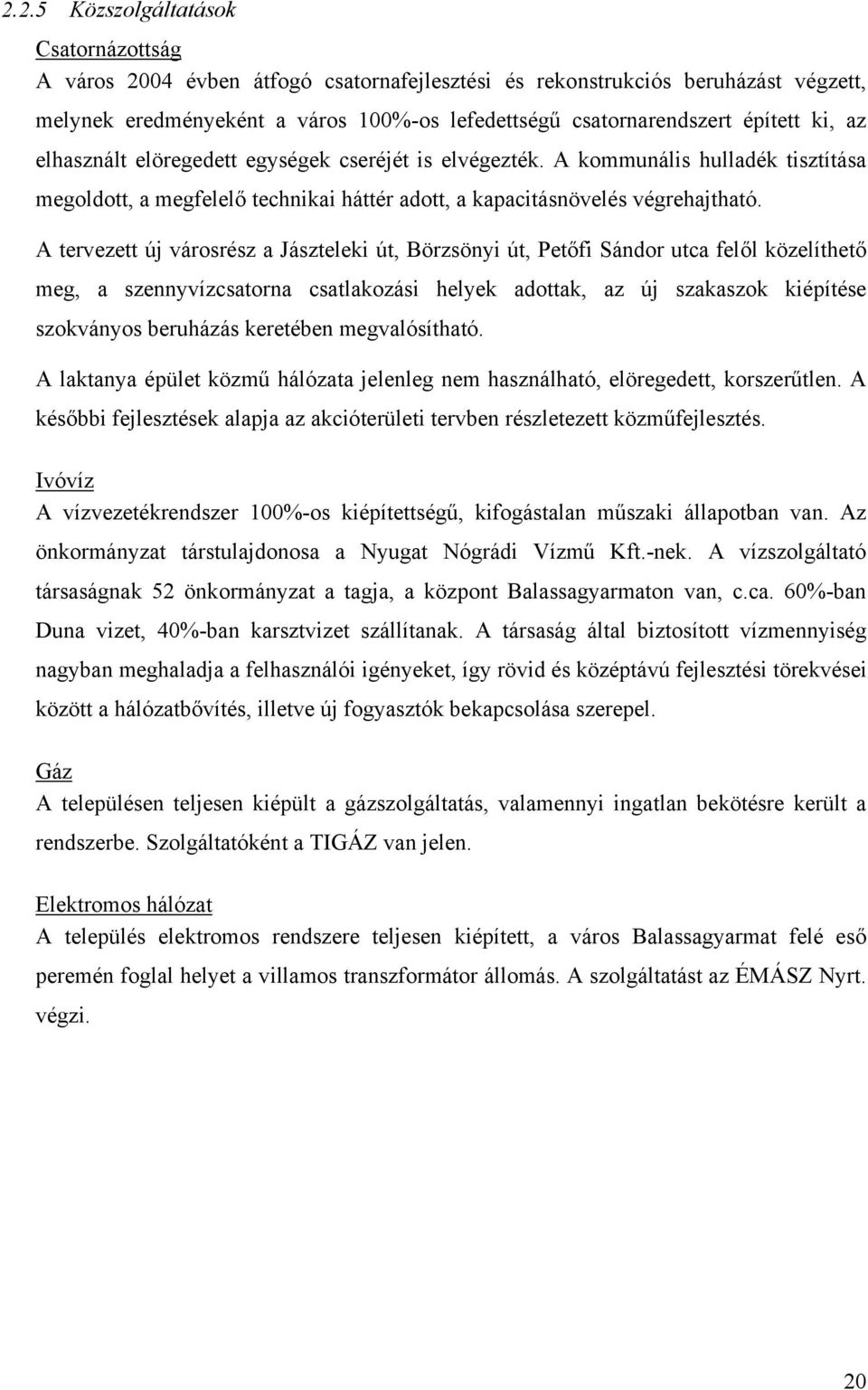 A tervezett új városrész a Jászteleki út, Börzsönyi út, Petőfi Sándor utca felől közelíthető meg, a szennyvízcsatorna csatlakozási helyek adottak, az új szakaszok kiépítése szokványos beruházás