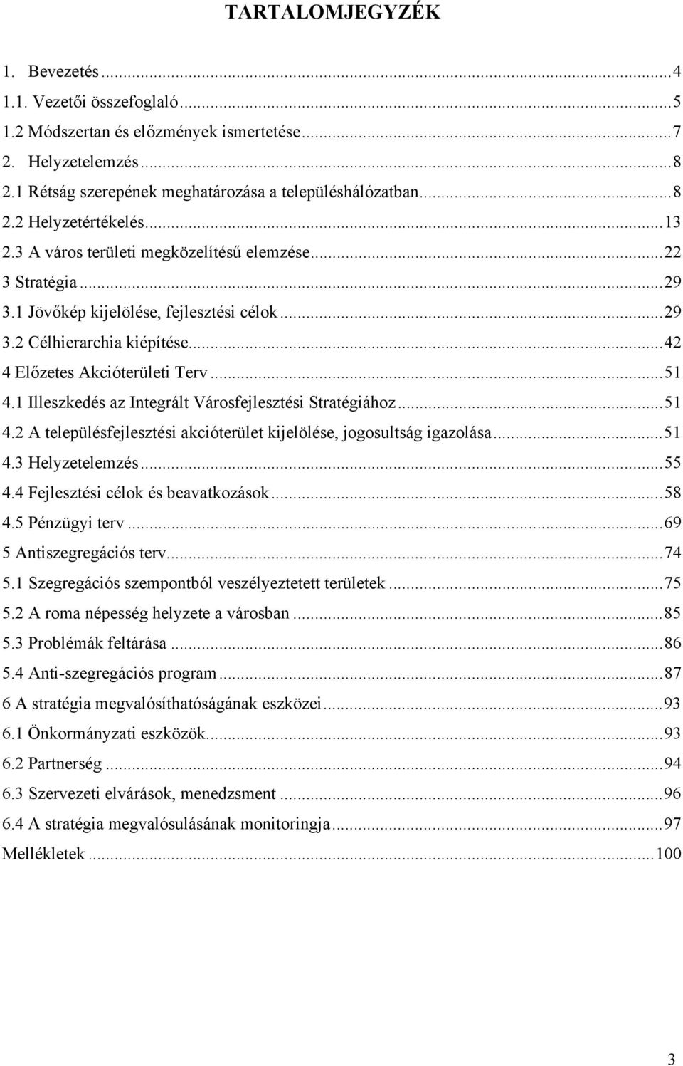 1 Illeszkedés az Integrált Városfejlesztési Stratégiához...51 4.2 A településfejlesztési akcióterület kijelölése, jogosultság igazolása...51 4.3 Helyzetelemzés...55 4.