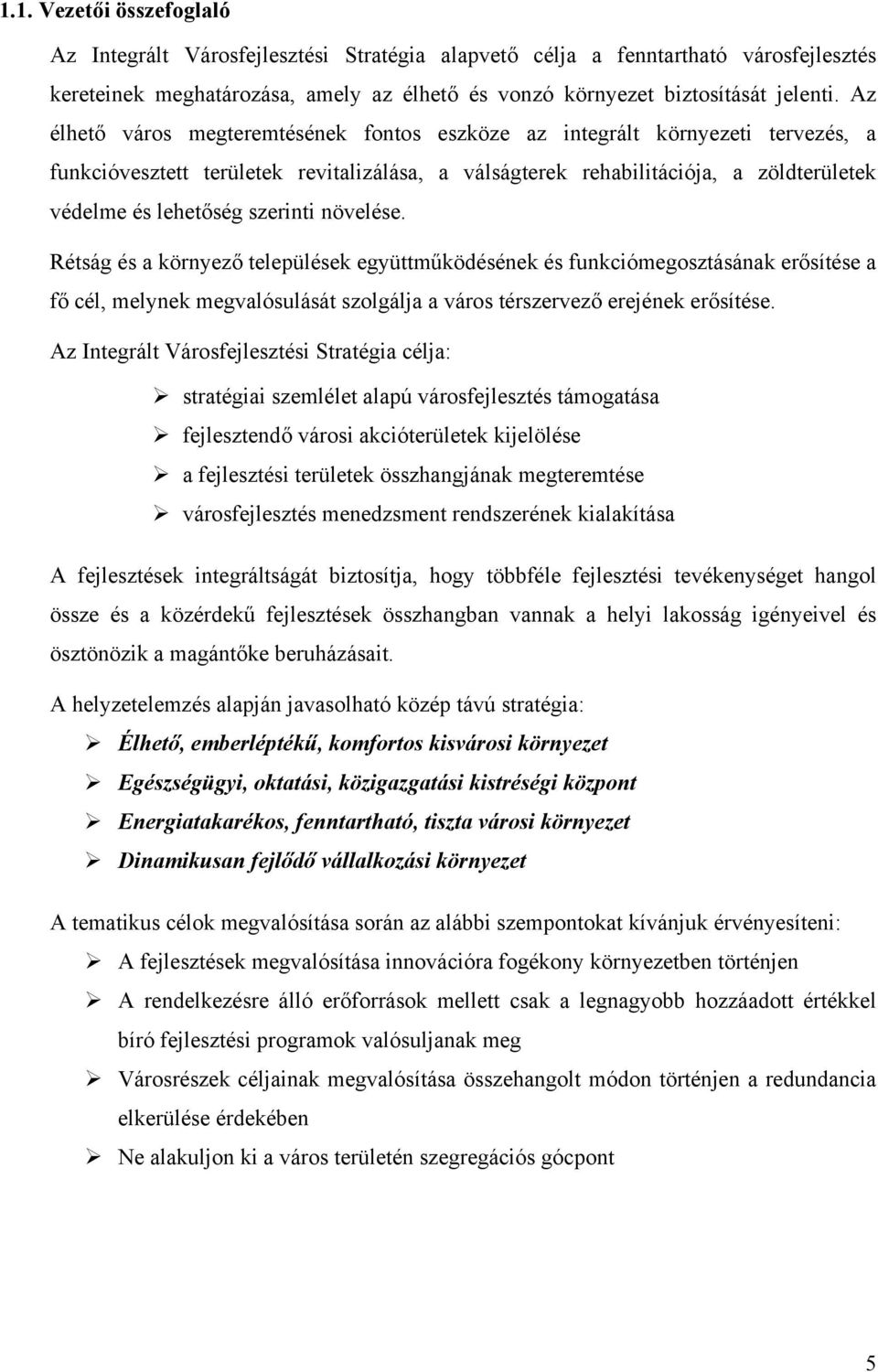 szerinti növelése. Rétság és a környező települések együttműködésének és funkciómegosztásának erősítése a fő cél, melynek megvalósulását szolgálja a város térszervező erejének erősítése.