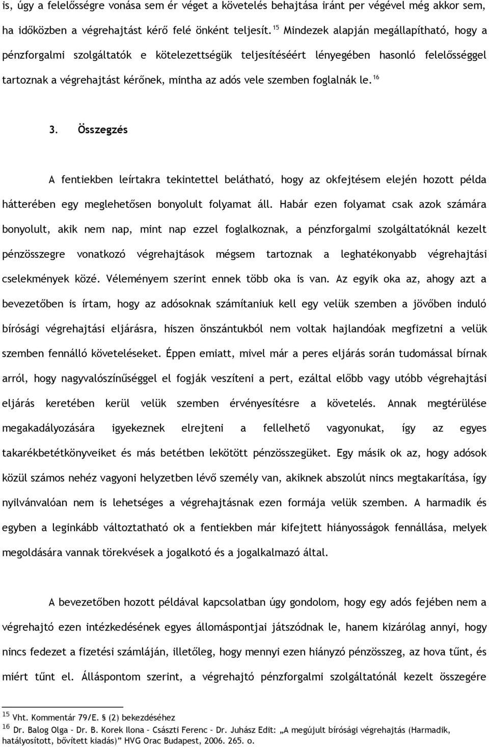 foglalnák le. 16 3. Összegzés A fentiekben leírtakra tekintettel belátható, hogy az okfejtésem elején hozott példa hátterében egy meglehetősen bonyolult folyamat áll.