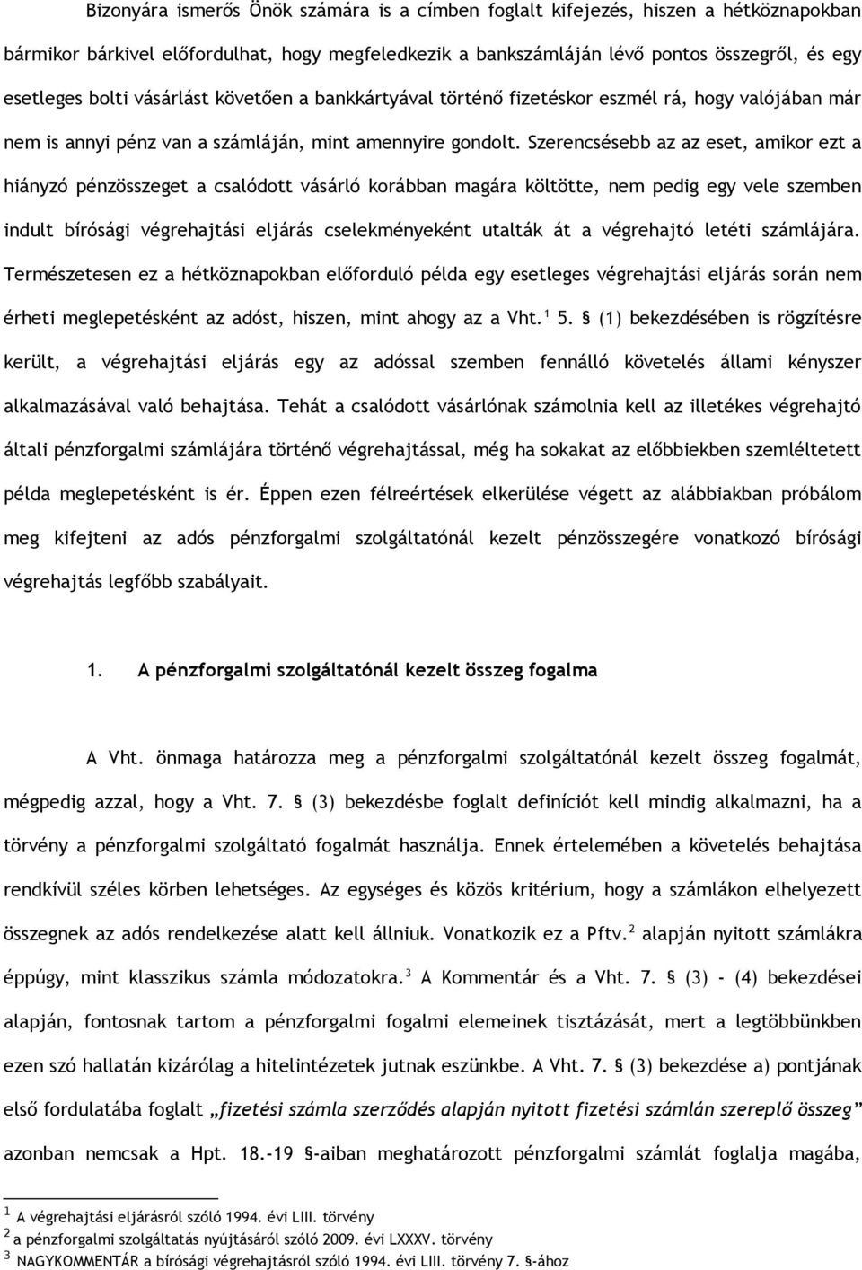 Szerencsésebb az az eset, amikor ezt a hiányzó pénzösszeget a csalódott vásárló korábban magára költötte, nem pedig egy vele szemben indult bírósági végrehajtási eljárás cselekményeként utalták át a