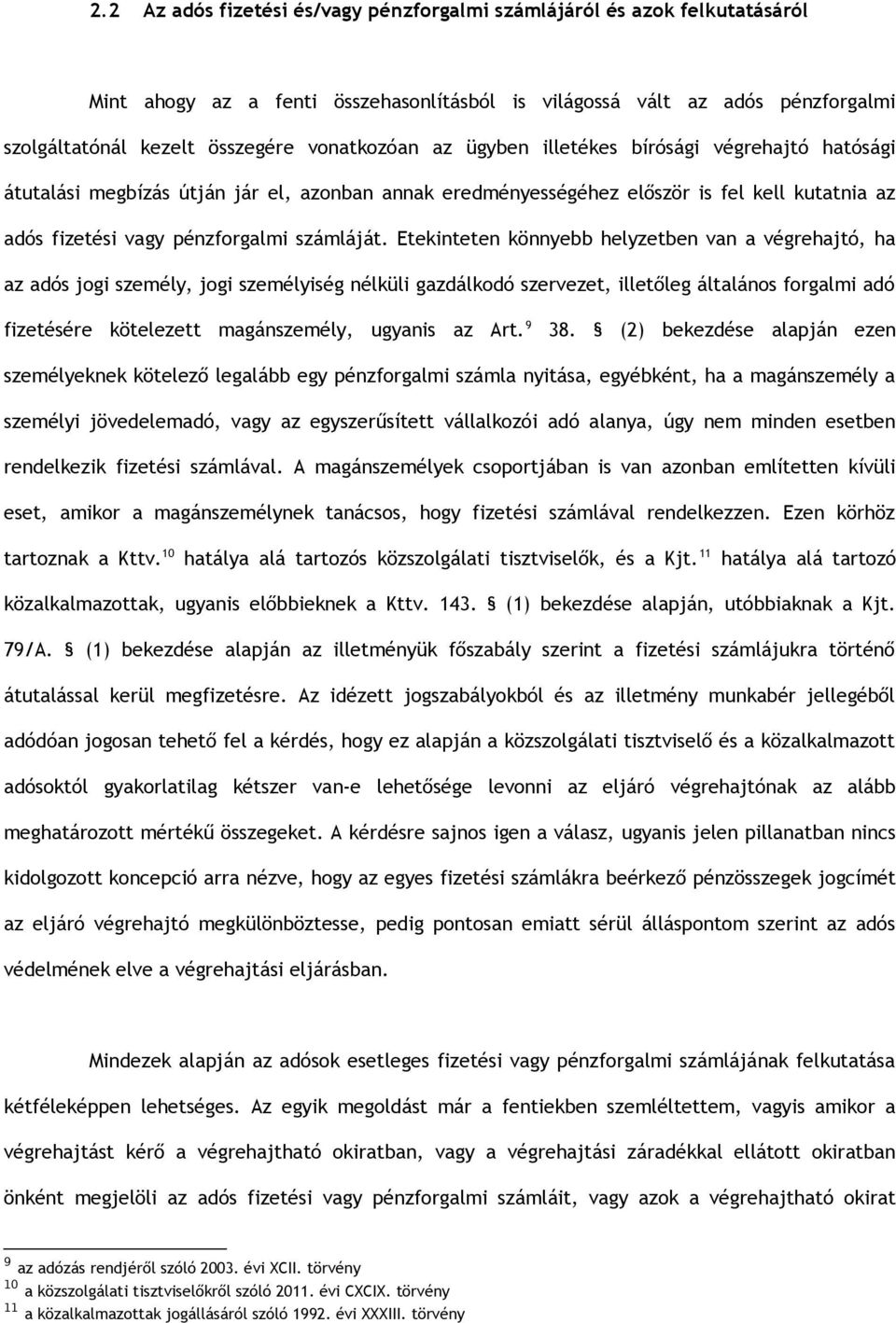 Etekinteten könnyebb helyzetben van a végrehajtó, ha az adós jogi személy, jogi személyiség nélküli gazdálkodó szervezet, illetőleg általános forgalmi adó fizetésére kötelezett magánszemély, ugyanis