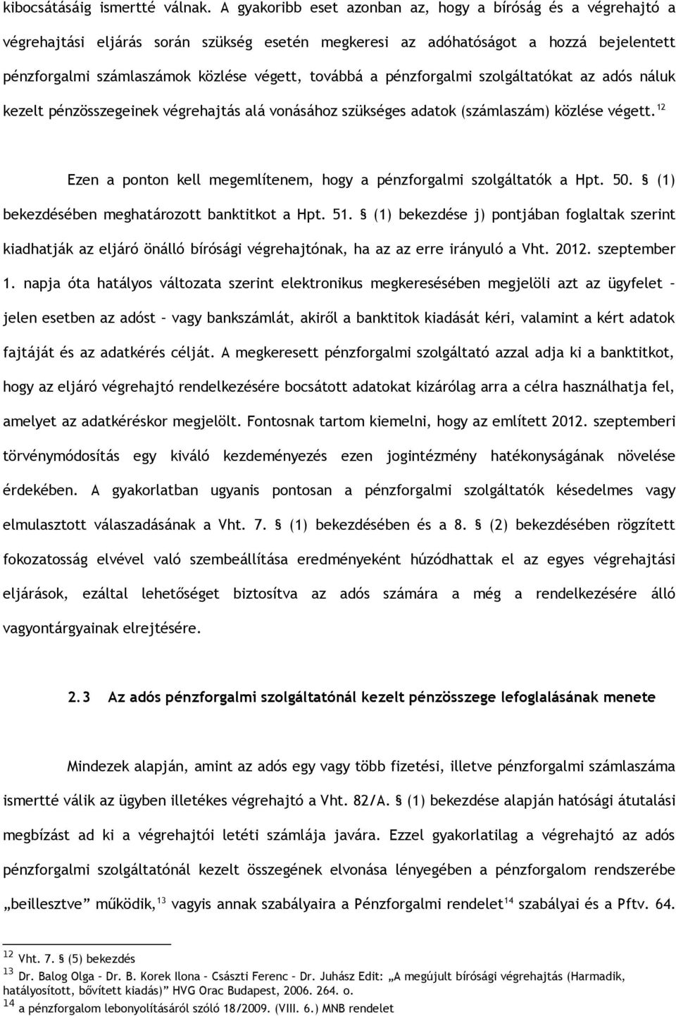 a pénzforgalmi szolgáltatókat az adós náluk kezelt pénzösszegeinek végrehajtás alá vonásához szükséges adatok (számlaszám) közlése végett.