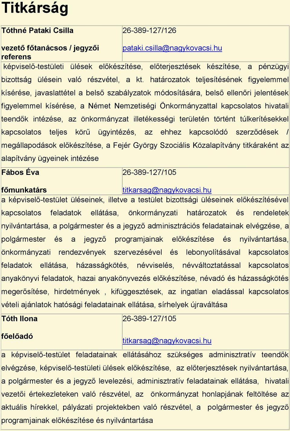 határozatok teljesítésének figyelemmel kísérése, javaslattétel a belső szabályzatok módosítására, belső ellenőri jelentések figyelemmel kísérése, a Német Nemzetiségi Önkormányzattal kapcsolatos