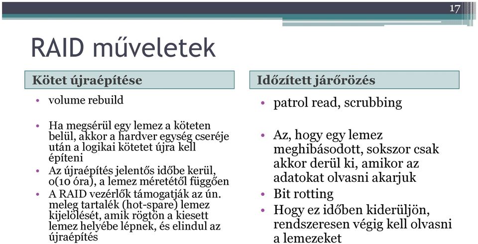 meleg tartalék (hot-spare) lemez kijelölését, amik rögtön a kiesett lemez helyébe lépnek, és elindul az újraépítés Időzített járőrözés patrol read,