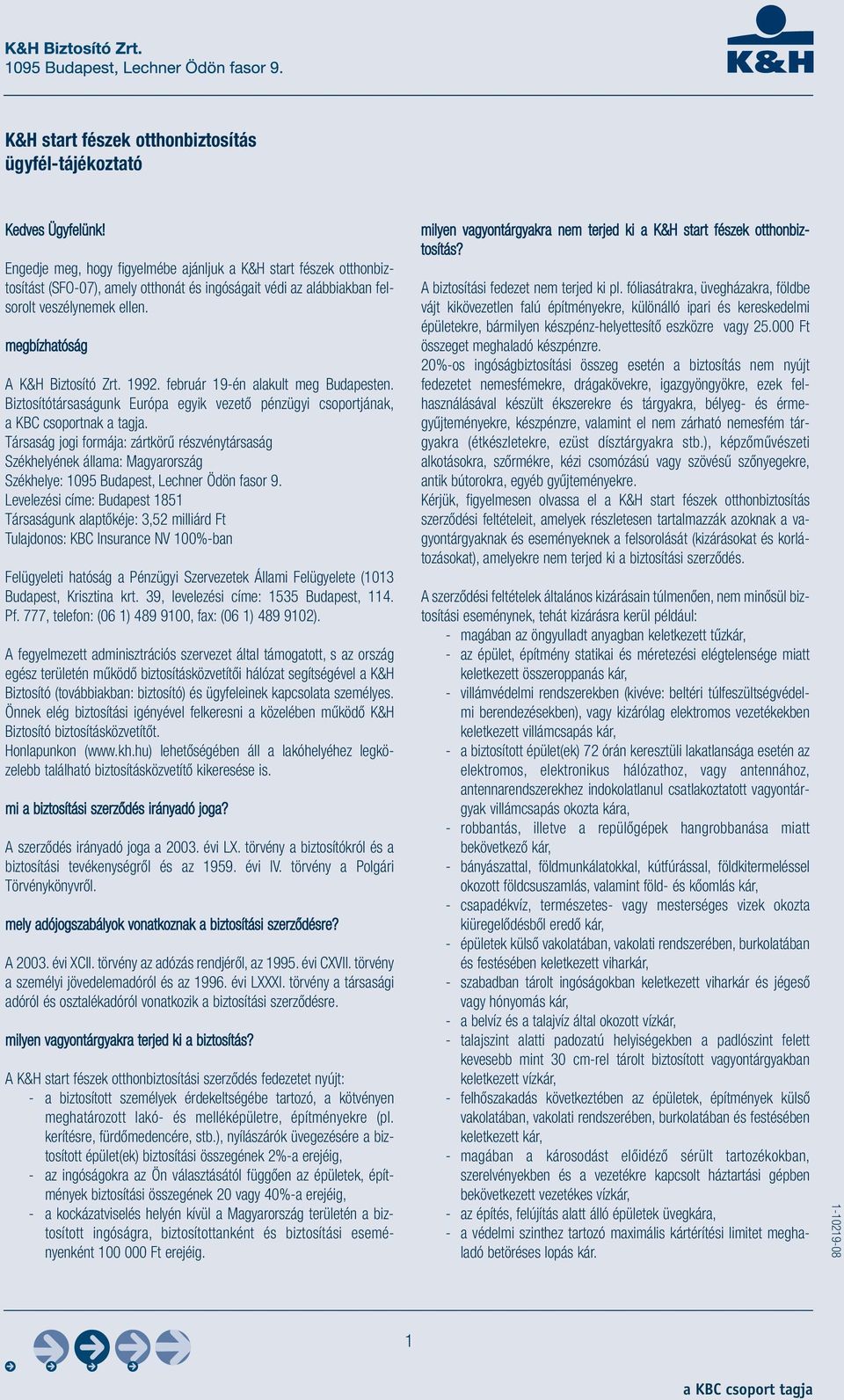 1992. február 19-én alakult meg Budapesten. Biztosítótársaságunk Európa egyik vezető pénzügyi csoportjának, a KBC csoportnak a tagja.