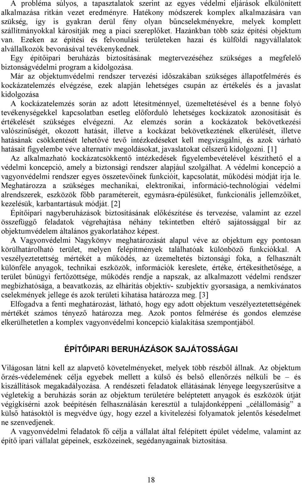 Hazánkban több száz építési objektum van. Ezeken az építési és felvonulási területeken hazai és külföldi nagyvállalatok alvállalkozók bevonásával tevékenykednek.