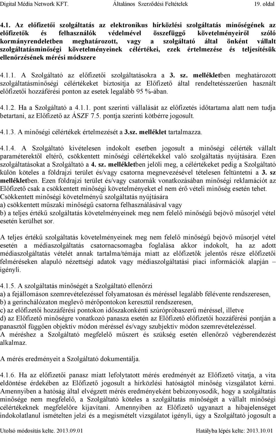 Az előfizetői szolgáltatás az elektronikus hírközlési szolgáltatás minőségének az előfizetők és felhasználók védelmével összefüggő követelményeiről szóló kormányrendeletben meghatározott, vagy a