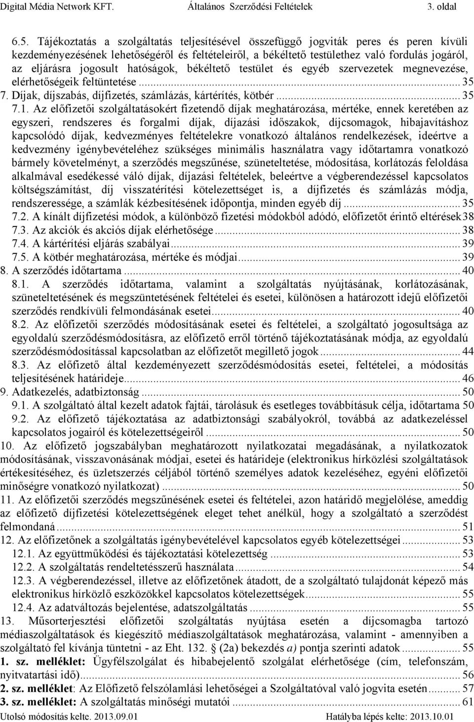 jogosult hatóságok, békéltető testület és egyéb szervezetek megnevezése, elérhetőségeik feltüntetése... 35 7. Díjak, díjszabás, díjfizetés, számlázás, kártérítés, kötbér... 35 7.1.