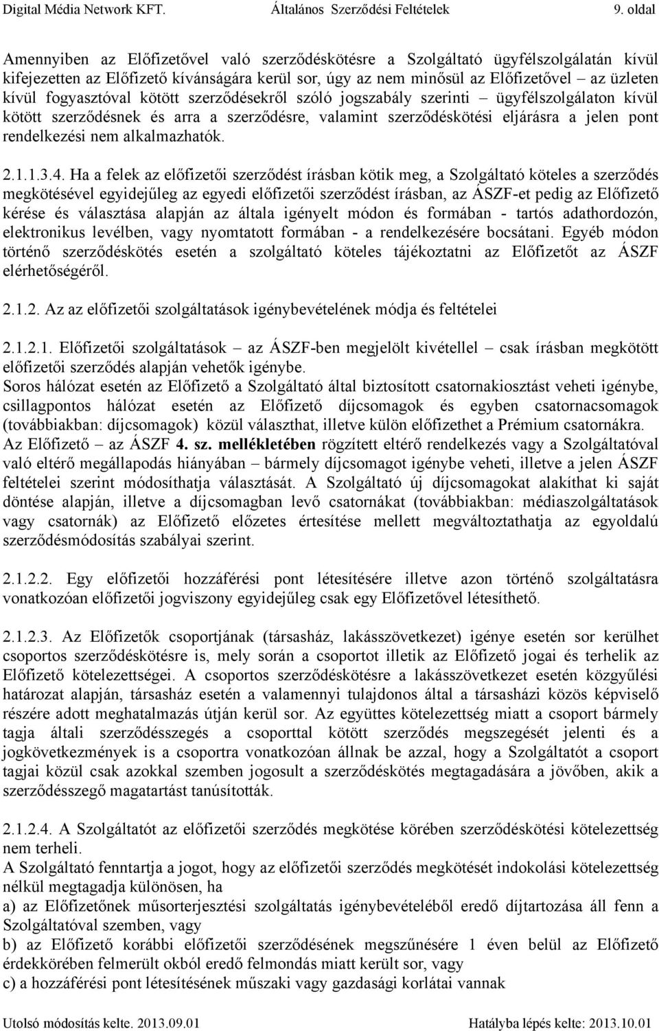 fogyasztóval kötött szerződésekről szóló jogszabály szerinti ügyfélszolgálaton kívül kötött szerződésnek és arra a szerződésre, valamint szerződéskötési eljárásra a jelen pont rendelkezési nem