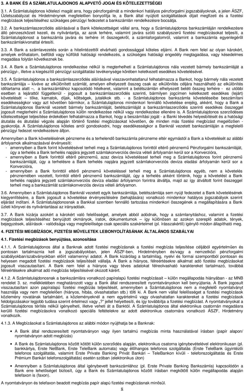 nyújtott szolgáltatások díjait megfizeti és a fizetési megbízások teljesítéséhez szükséges pénzügyi fedezetet a bankszámlán rendelkezésre bocsátja. 3.2.