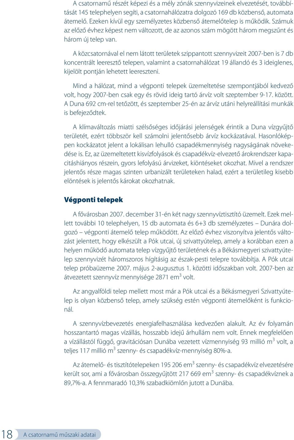 A közcsatornával el nem látott területek szippantott szennyvizeit 2007-ben is 7 db koncentrált leeresztő telepen, valamint a csatornahálózat 19 állandó és 3 ideiglenes, kijelölt pontján lehetett