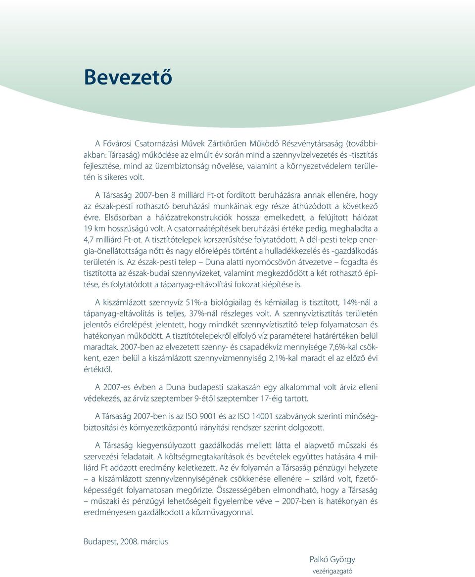 A Társaság 2007-ben 8 milliárd Ft-ot fordított beruházásra annak ellenére, hogy az észak-pesti rothasztó beruházási munkáinak egy része áthúzódott a következő évre.