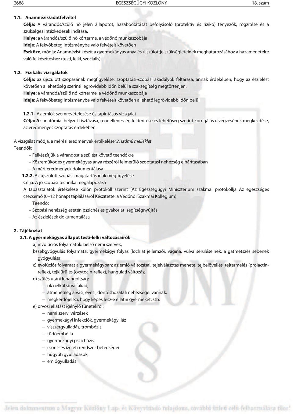 Helye: a várandós/szülő nő kórterme, a védőnő munkaszobája Ideje: A fekvőbeteg intézménybe való felvételt követően Eszköze, módja: Anamnézist készít a gyermekágyas anya és újszülöttje szükségleteinek