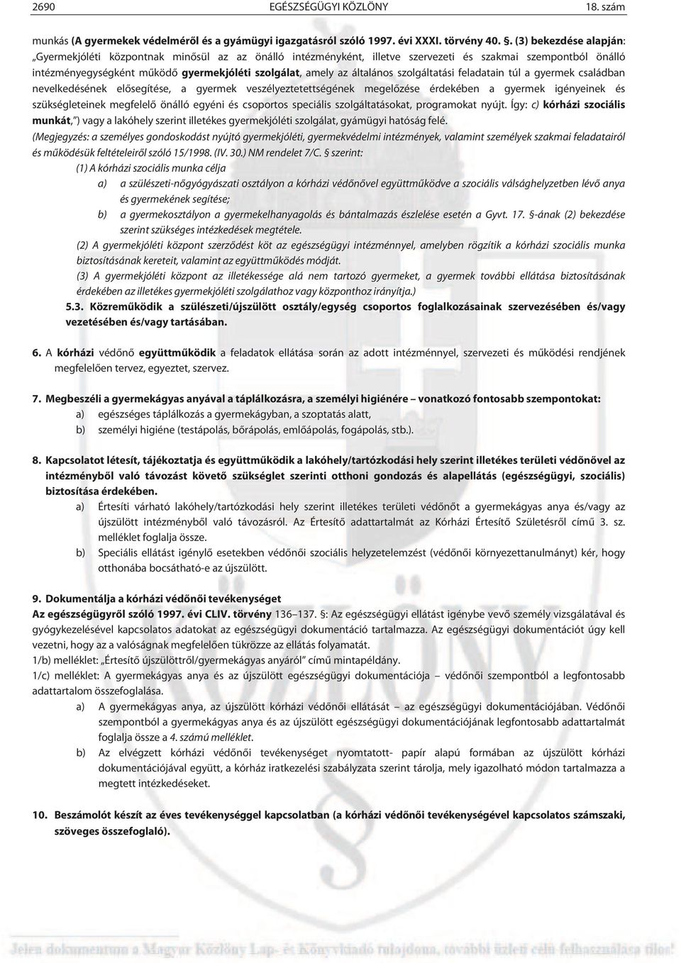 általános szolgáltatási feladatain túl a gyermek családban nevelkedésének elősegítése, a gyermek veszélyeztetettségének megelőzése érdekében a gyermek igényeinek és szükségleteinek megfelelő önálló