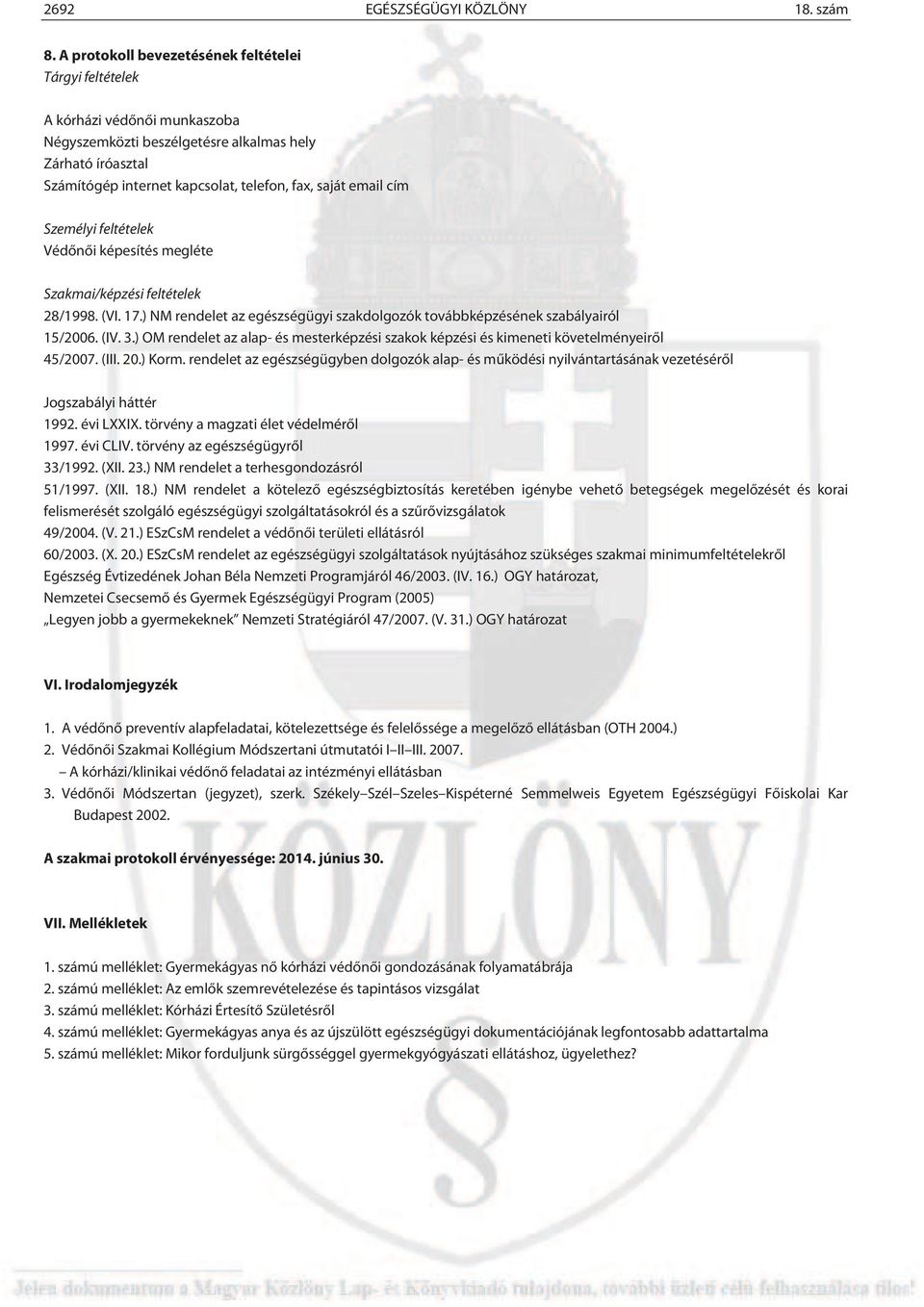 email cím Személyi feltételek Védőnői képesítés megléte Szakmai/képzési feltételek 28/1998. (VI. 17.) NM rendelet az egészségügyi szakdolgozók továbbképzésének szabályairól 15/2006. (IV. 3.