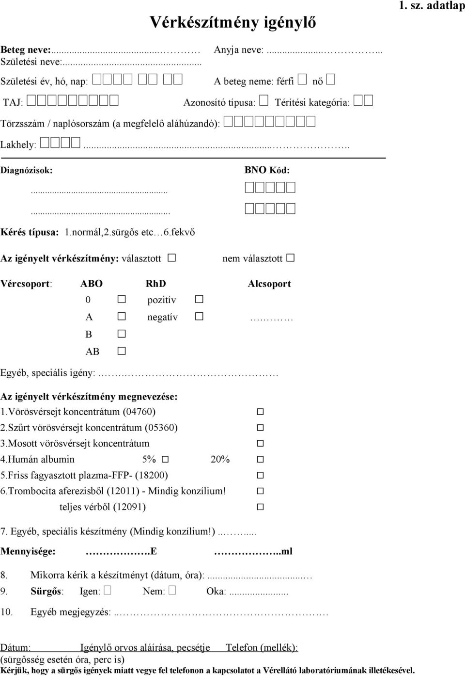 B AB Egyéb, speciális igény:.. Az igényelt vérkészítmény megnevezése: 1.Vörösvérsejt koncentrátum (04760) 2.Szűrt vörösvérsejt koncentrátum (05360) 3.Mosott vörösvérsejt koncentrátum 4.