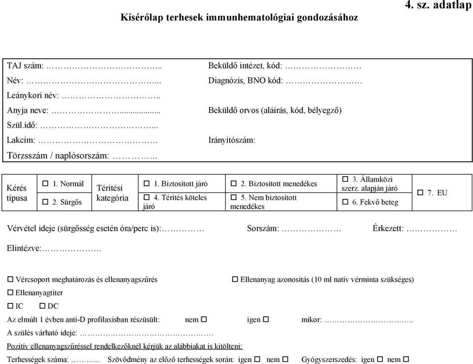 Biztosított menedékes 5. Nem biztosított menedékes 3. Államközi szerz. alapján járó 6. Fekvő beteg 7.