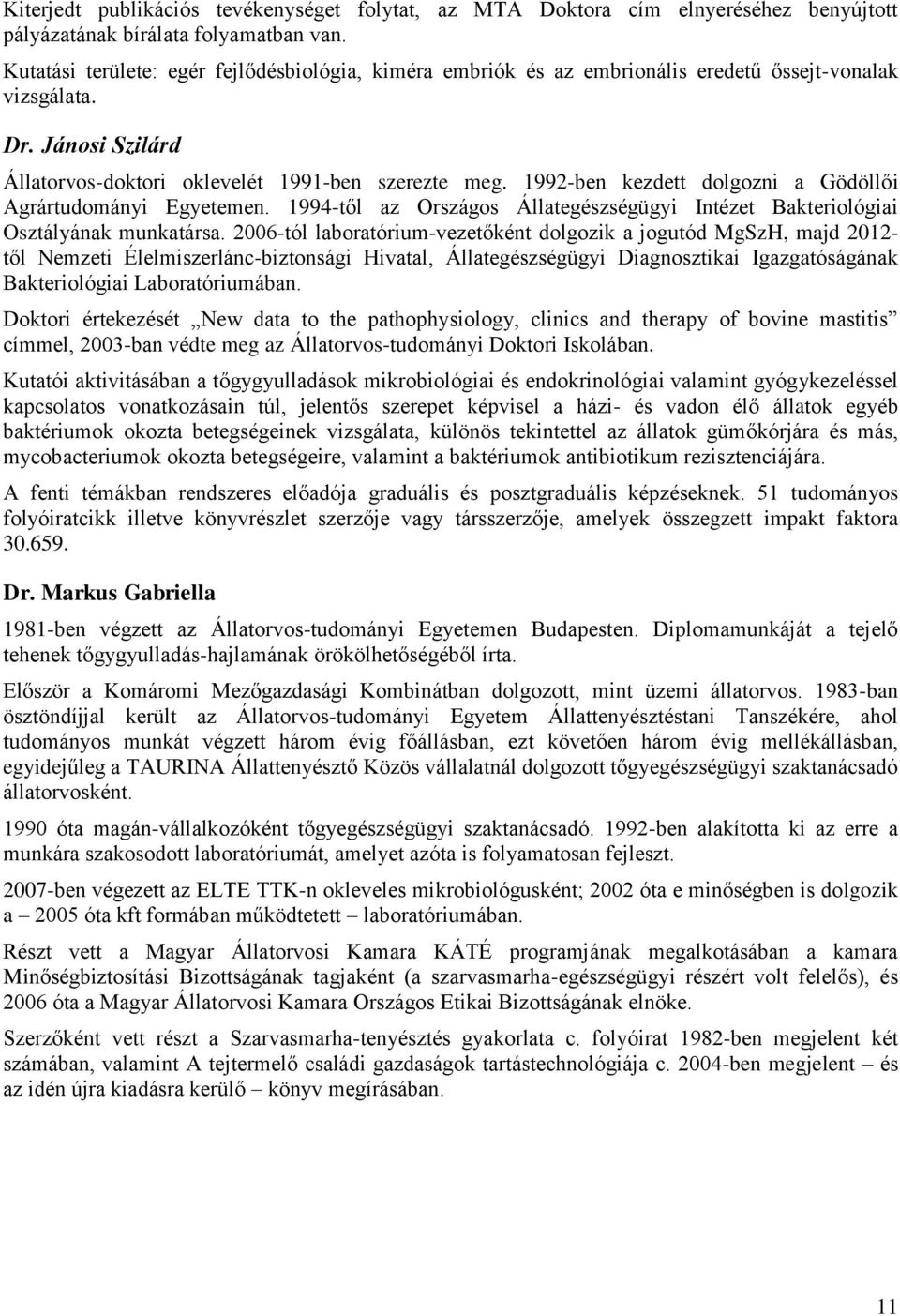 1992-ben kezdett dolgozni a Gödöllői Agrártudományi Egyetemen. 1994-től az Országos Állategészségügyi Intézet Bakteriológiai Osztályának munkatársa.