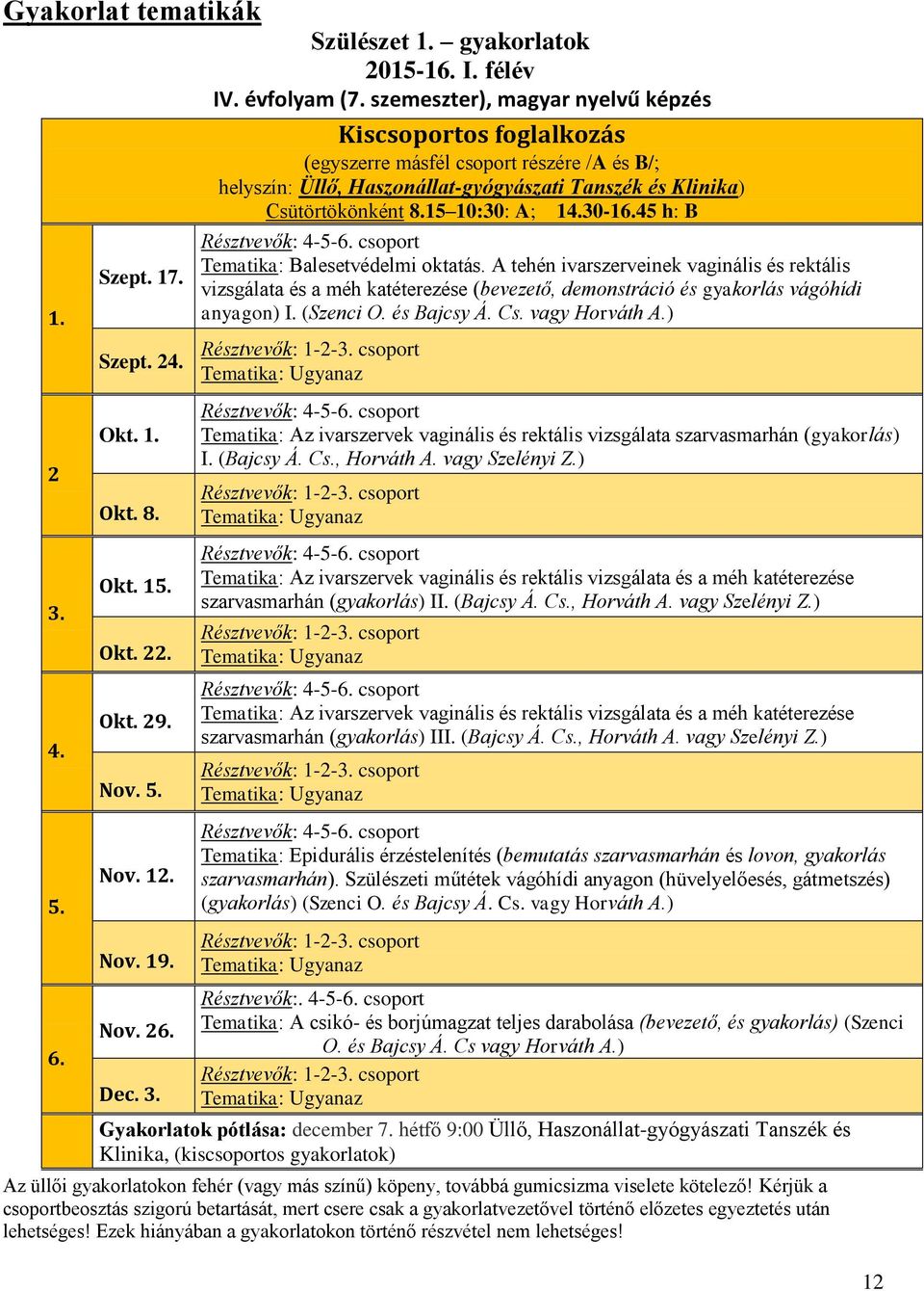 30-16.45 h: B Tematika: Balesetvédelmi oktatás. A tehén ivarszerveinek vaginális és rektális vizsgálata és a méh katéterezése (bevezető, demonstráció és gyakorlás vágóhídi anyagon) I. (Szenci O.