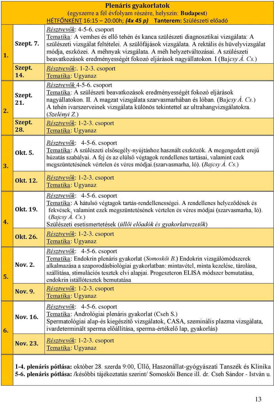 diagnosztikai vizsgálata: A szülészeti vizsgálat feltételei. A szülőfájások vizsgálata. A rektális és hüvelyvizsgálat módja, eszközei. A méhnyak vizsgálata. A méh helyzetváltozásai.