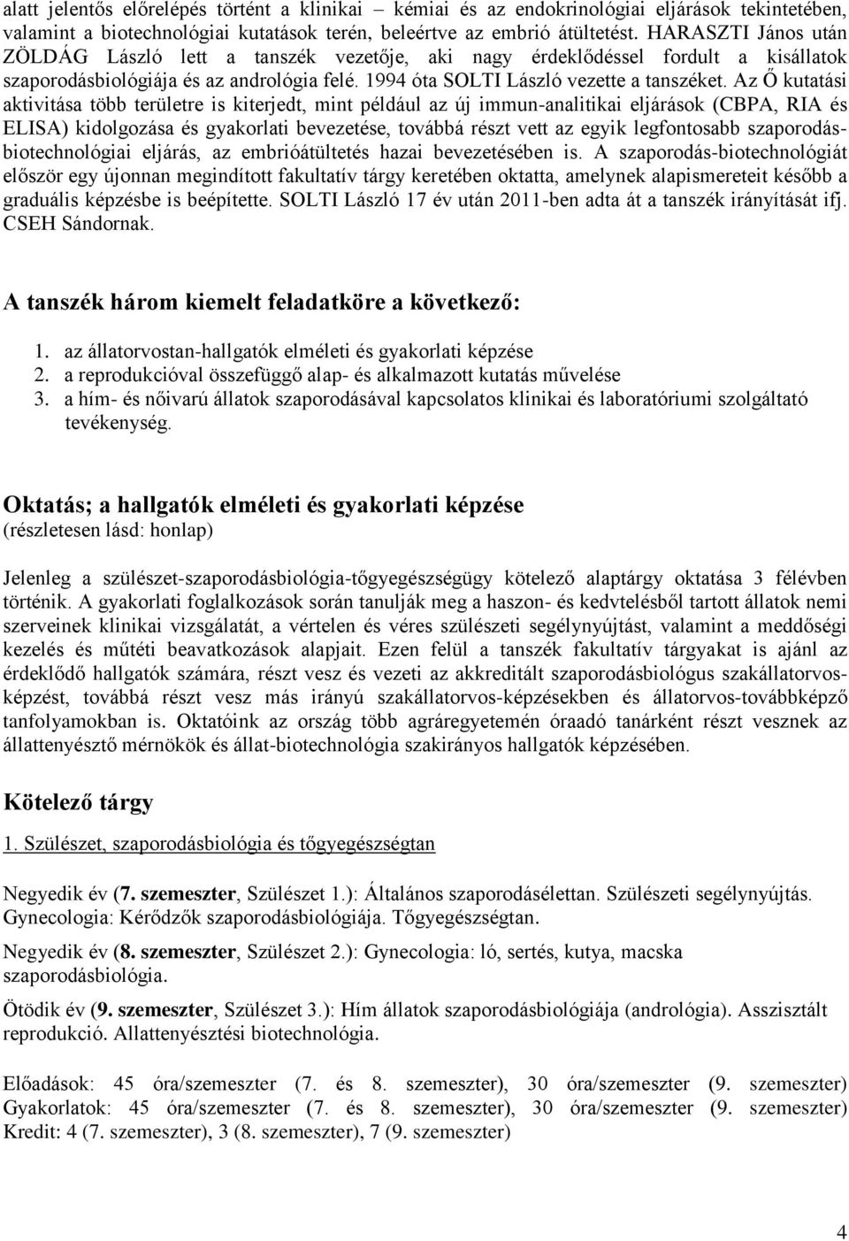 Az Ő kutatási aktivitása több területre is kiterjedt, mint például az új immun-analitikai eljárások (CBPA, RIA és ELISA) kidolgozása és gyakorlati bevezetése, továbbá részt vett az egyik legfontosabb