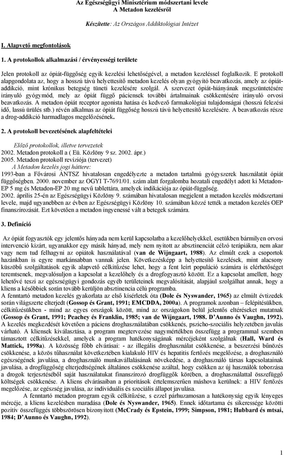 E protokoll alapgondolata az, hogy a hosszú távú helyettesítő metadon kezelés olyan gyógyító beavatkozás, amely az ópiátaddikció, mint krónikus betegség tüneti kezelésére szolgál.