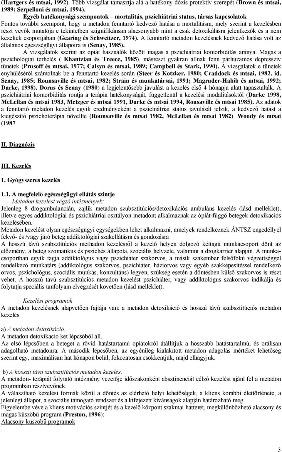 vevők mutatója e tekintetben szignifikánsan alacsonyabb mint a csak detoxikálásra jelentkezők és a nem kezeltek csoportjában (Gearing és Schweitzer, 1974).