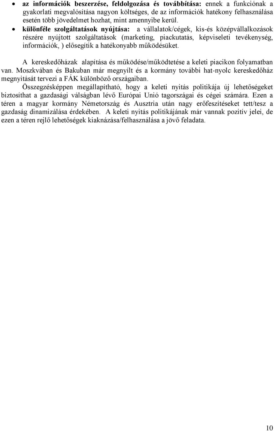 különféle szolgáltatások nyújtása: a vállalatok/cégek, kis-és középvállalkozások részére nyújtott szolgáltatások (marketing, piackutatás, képviseleti tevékenység, információk, ) elősegítik a